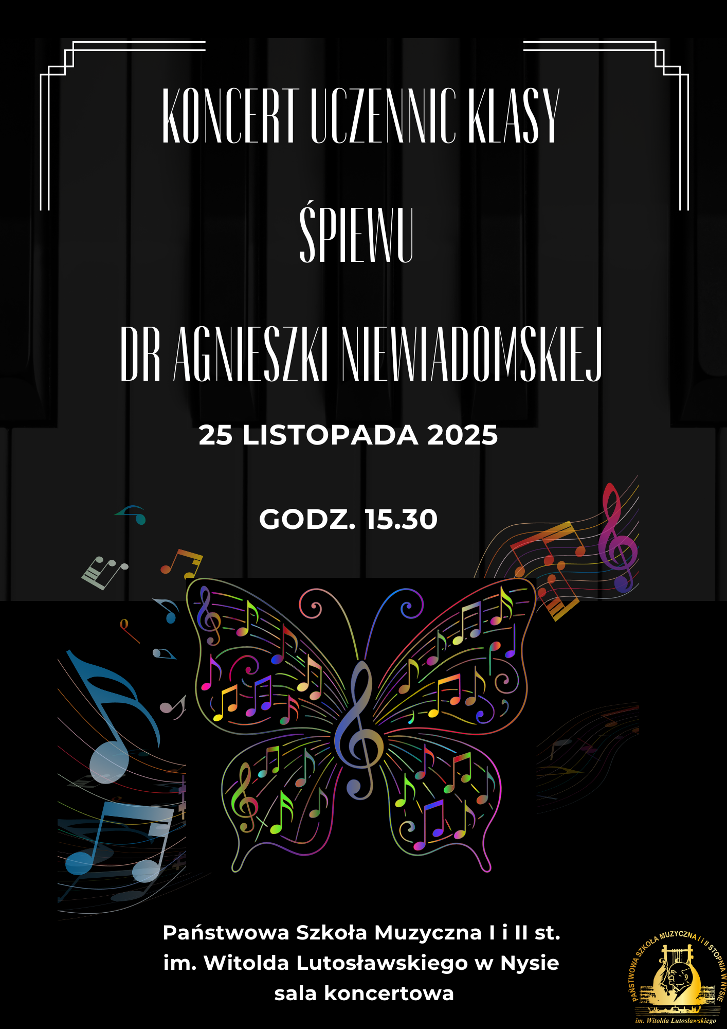Plakat czarne tło centralnie wielokolorowy motyl z nutkami i kluczami wioletowymi na skrzydłach w prawym dolnym rogu logo szkoły według ustalonego znaku napis koncert uczennic klasy śpiewu doktor Agnieszki Niewiadomskiej 25 listopada 2025 godzina 15:30 państwowa szkoła muzyczna pierwszego i drugiego stopnia imienia Witolda Lutosławskiego w Nysie sala koncertowa