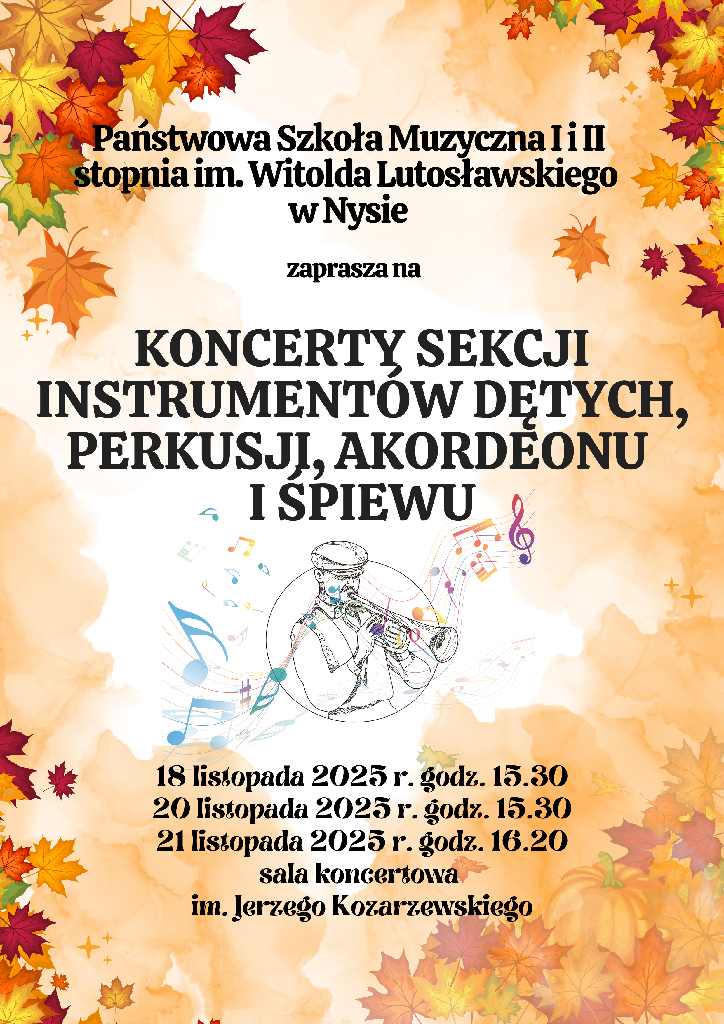 Plakat kolory jasnobeżowe czterech rogach Jesiennych liście Klonowe bardzo kolorowe pośrodku sekcja jaśniejsza z grafiką przedstawiającą trębacza w płaskiej czapce na boki odchodzą pięciolinie z kluczami wiolinowymi i nutami napisy państwowa szkoła muzyczna pierwszego i drugiego stopnia imienia Witolda Lutosławskiego w Nysie zaprasza na koncerty sekcji instrumentów dętych perkusji akordeonu i śpiewu 18 listopada 2025 godzina 15:30 20 listopada godzina 15:30 21 listopada 2025 godzina 16:20 sala koncertowa im Jerzego Kozarzewskiego