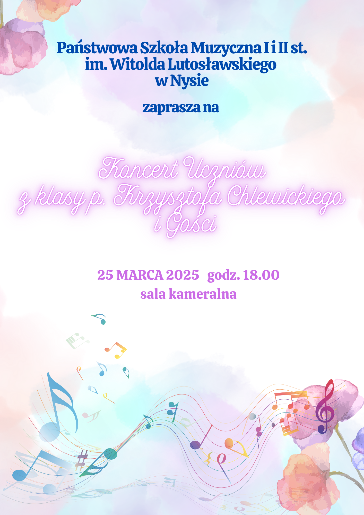 Plakaty pastelowe kolory na dole pofalowana pięciolinia z nutami pauzami kluczami wiolinowymi po przeciwległych krańcach kwiaty w kolorze pastelowym od góry Napisz granatowy państwowa szkoła muzyczna pierwszego i drugiego stopnia imienia Witolda Lutosławskiego w Nysie zaprasza na koncert uczniów klasy p. Krzysztofa Chlewickiego i gości 25 marca 2025 godzina 18:00 sala kameralna