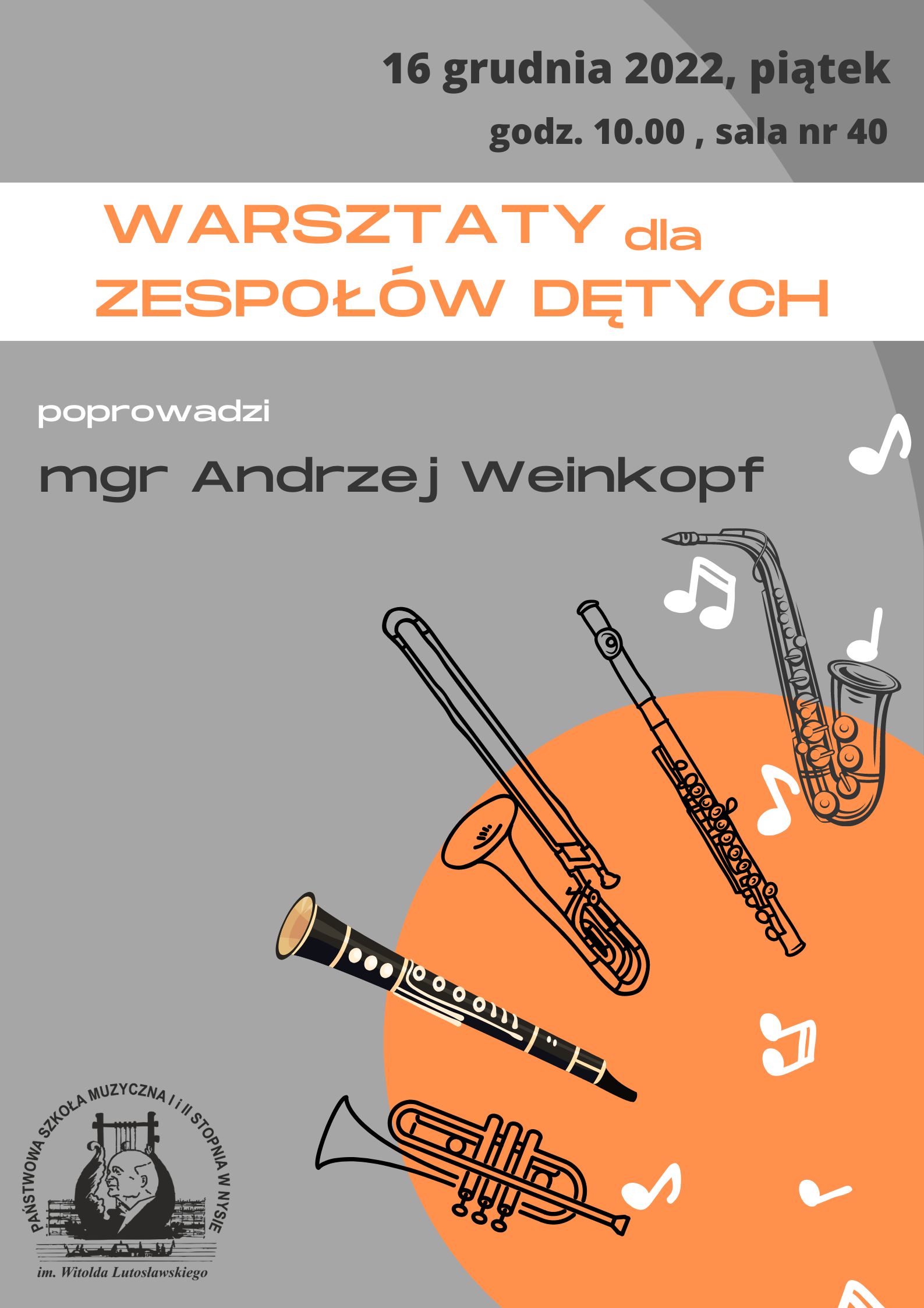 Grafika - afisz. Tło szare z elementami białymi i pomarańczowymi oraz graficznymi wizerunkami instrumentów dętych. Na górze napis 16 grudnia 2022, piątek godz. 10.00, sala nr 40. Poniżej napis WARSZTATY DLA ZESPOŁÓW DĘTYCH poprowadzi mgr Andrzej Weinkopf. W dolnym lewym rogu logo szkoły.