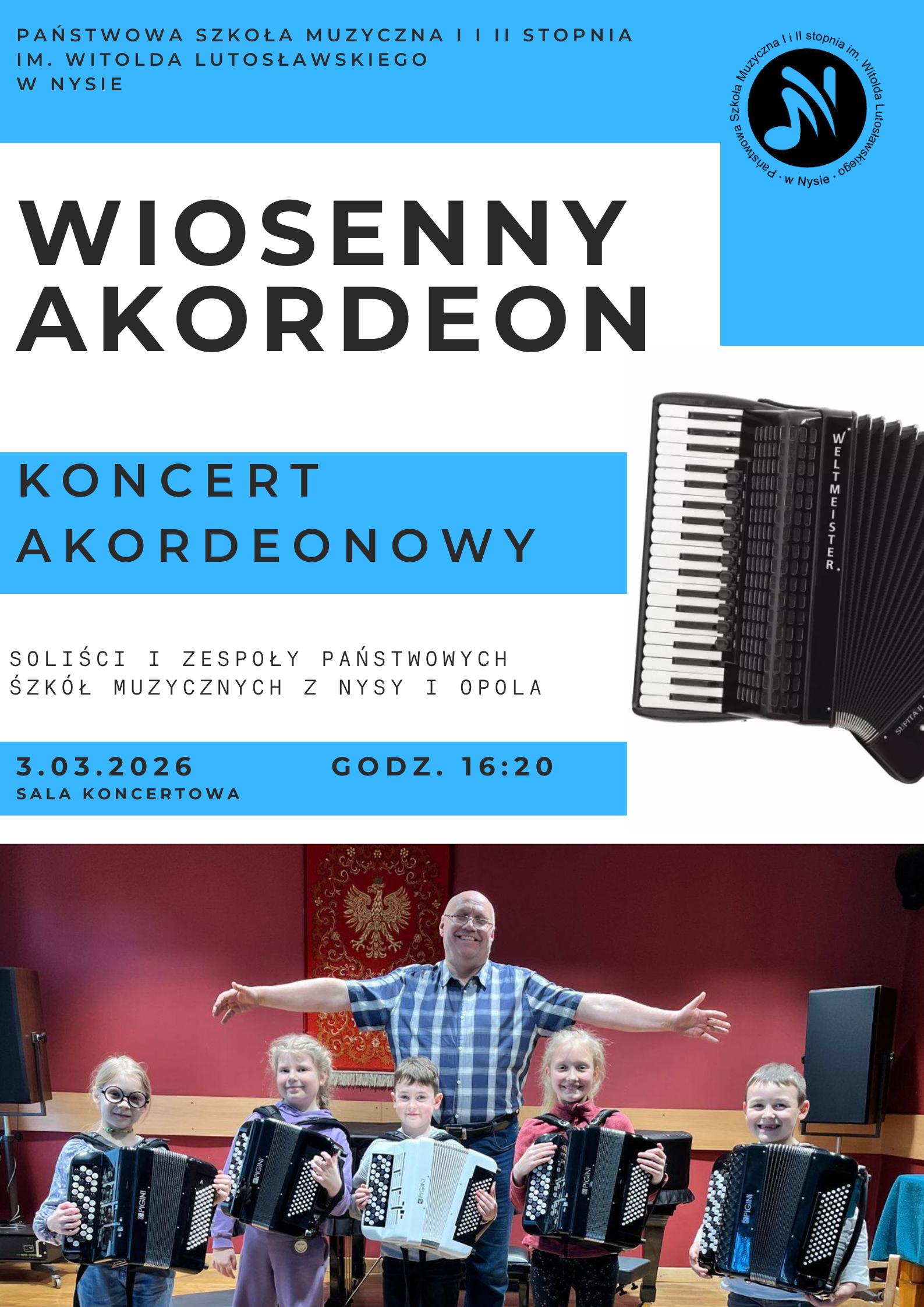 Plakat białe tło na dole zdjęcie przedstawiające człowieka tęgie i postury w kraciastej koszuli w okularach z rozłożonymi rękoma jak Jezus Chrystus czuwa nad czwórką wróć piątką dzieci z akordeonami wszyscy uśmiechnięci W prawym rogu zdjęcie akordeonu klawiszowego Weltmeister w prawym górnym rogu logo szkoły muzycznej w Nysie według ustalonego znaku randomowo ułożone niebieskie prostokąty teksty państwowa szkoła muzyczna pierwszego drugiego stopnia mienia Witolda Lutosławskiego w Nysie wiosenny akordeon koncert akordeonowy soliści zespoły państwowe Szkół Muzycznych z Nysy i Opola 3 marca 2026 godzina 16:20 sala koncertowa