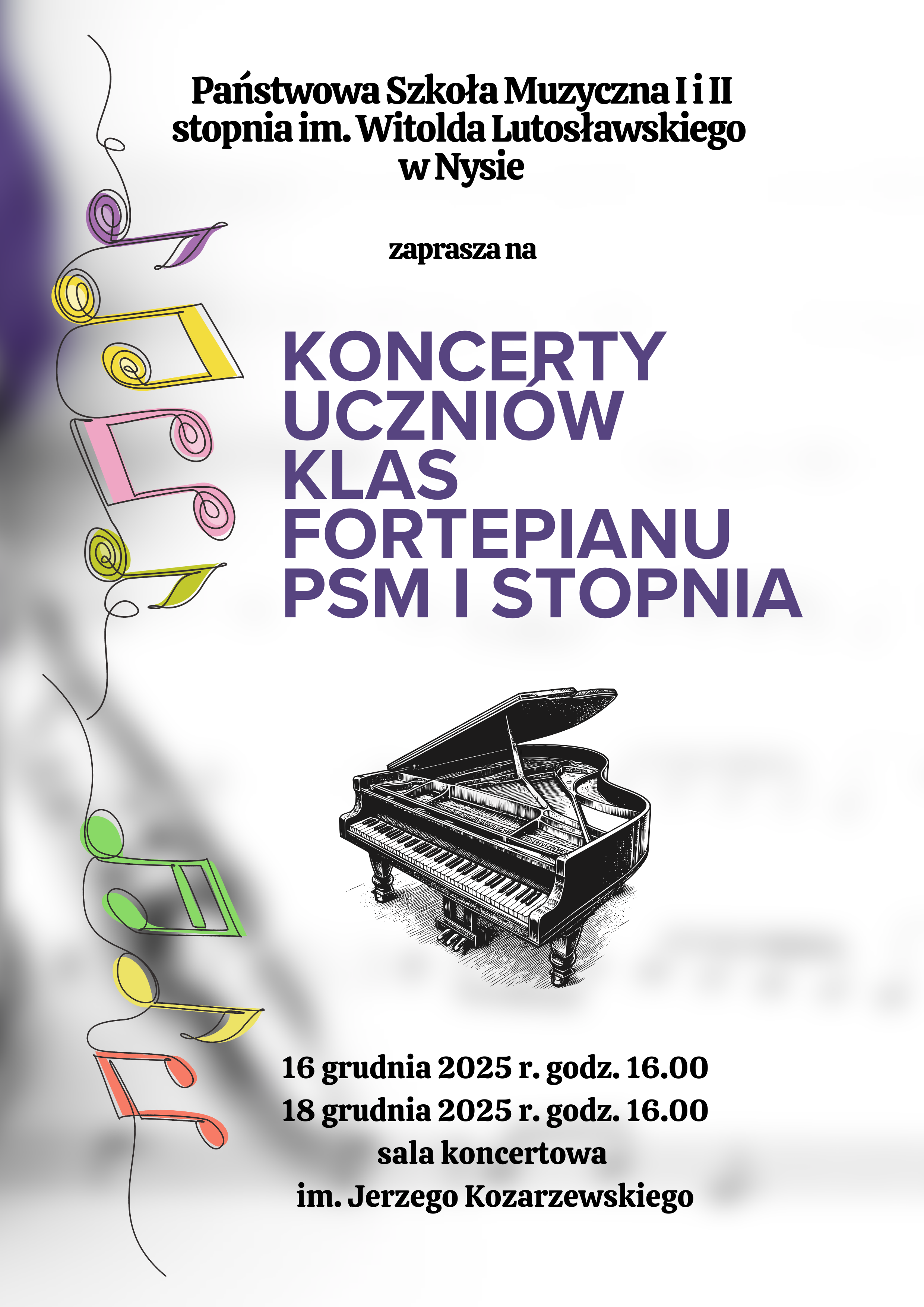 Plakat jasne tło z lewej strony pionowo ustawione na jednej pokręconej jak nitka linii kolorowe nuty głównie, ósemki i szesnastki. Centralnie grafika przedstawiająca rysunek fortepianu, napisy Państwowa szkoła muzyczna pierwszego drugiego stopnia imienia Witolda Lutosławskiego w Nysie zaprasza na koncert uczniów klas fortepianu 16 i 18 grudnia 2025 godzina 16:00 sala koncertowa imienia Jerzego Kozarzewskiego