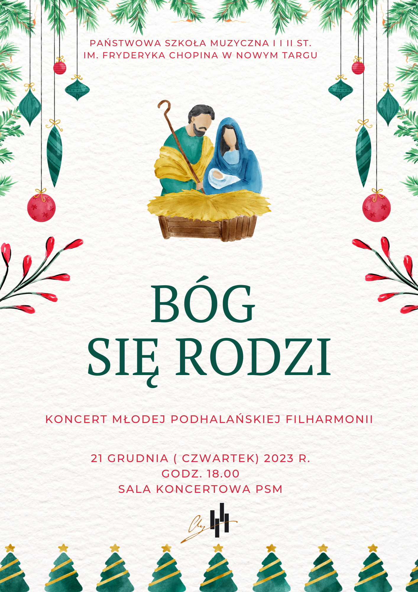 Grafika w jasnym kremowym tle. Górna część plakatu ozdobiona jest w gałązki, zwisające bombki. Dolna część plakatu to choineczki ozdobione w złote łańcuchy i gwiazdy na czubku drzew. Górna część plakatu to pełna nazwa szkoły - Państwowa Szkoła Muzyczna I i II st. im. Fryderyka Chopina w Nowym Targu. Poniżej rysunek święta rodzina - Maryja, Józef i dzieciątko w żłobie. Poniżej dużymi literami pełna nazwa koncertu - Bóg się rodzi. Następnie to wystąpi- Młoda Podhalańska Filharmonia, następnie kiedy- 21 grudnia 2023 r. w czwartek . O której godzinie - o 18.00 i gdzie - w sali koncertowej PSM