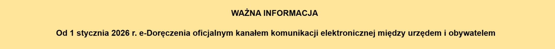 Baner informacyjny mówiący o wprowadzeniu e-Doręczeń jako oficjalnego kanału komunikacji między urzędem a obywatelami.
Na pomarańczowym tle widnieją 2 napisy.
Na górze dużymi literami: Ważna informacja
Poniżej: Od 1 stycznia 2026 r. e-Doręczenia oficjalnym kanałem komunikacji elektronicznej między urzędem i obywatelem