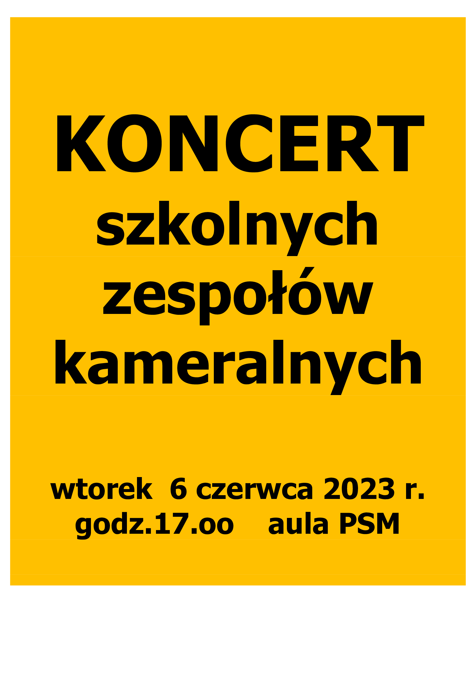 Tło w kolorze żółtym. Na nim informacje, czcionką w kolorze czarnym o treści: "Koncert szkolnych zespołów kameralnych" . U dołu plakatu informacje o treści: " wtorek 06 czerwca 2023 r. godz. 17.00, Aula PSM".