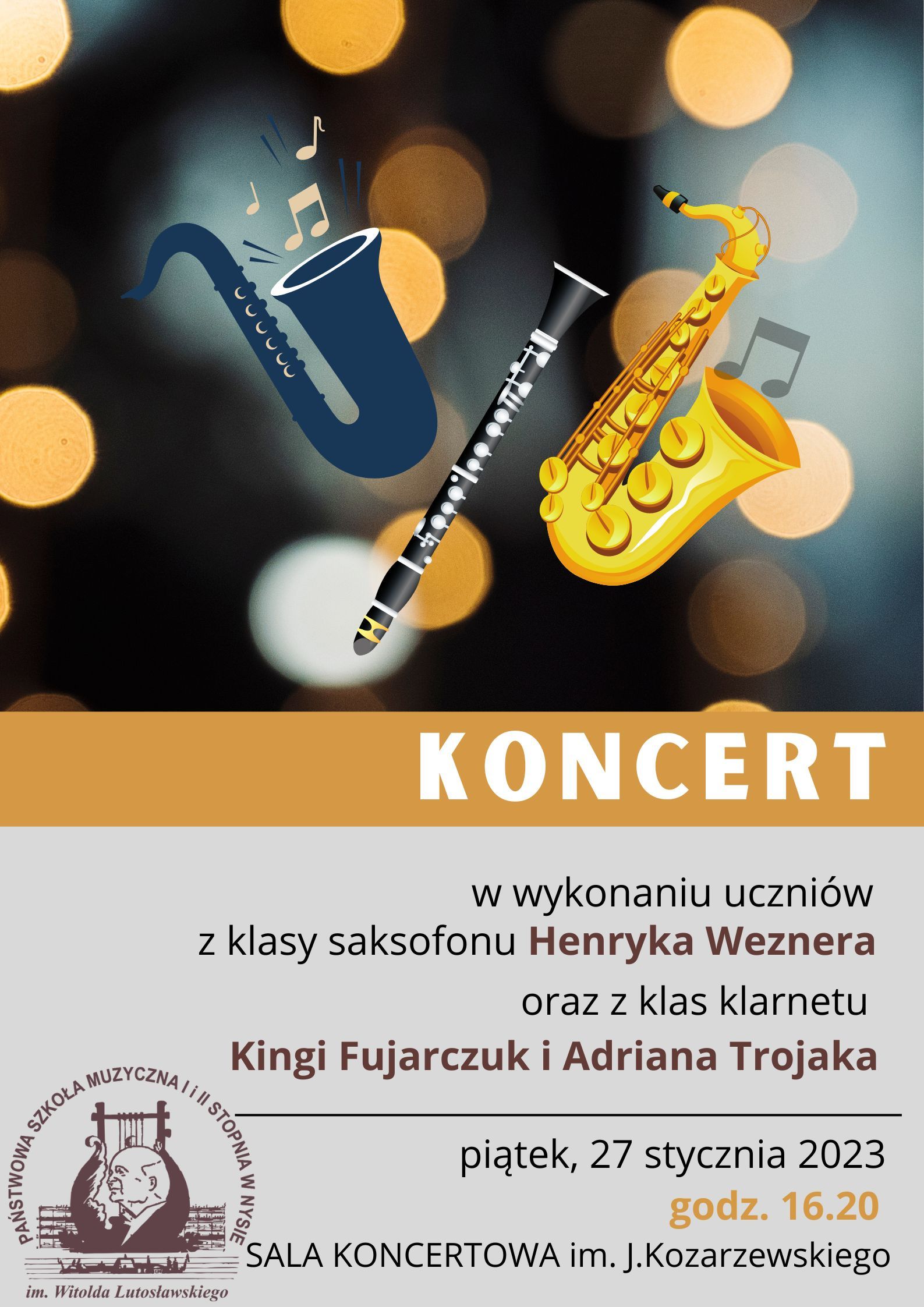 Grafika - afisz. Tło w odcieniach brązu. Na górze grafiki przedstawiające dwa saksofony z nutkami symbolizującymi wydobywane z instrumentów dźwięki. W tle rozmyte blaski świateł. Poniżej - w centralnej części afisz jasnobrązowy pasek z napisem KONCERT. Dolna część afisza zawiera logo PSM Nysa i napisy: w wykonaniu uczniów z klasy saksofonu Henryka Weznera oraz z klas klarnetu Kingi Fujarczuk i Adriana Trojaka - piątek, 27 stycznia 2023 godz. 16.30 SALA KONCERTOWA im. J. Kozarzewskiego.