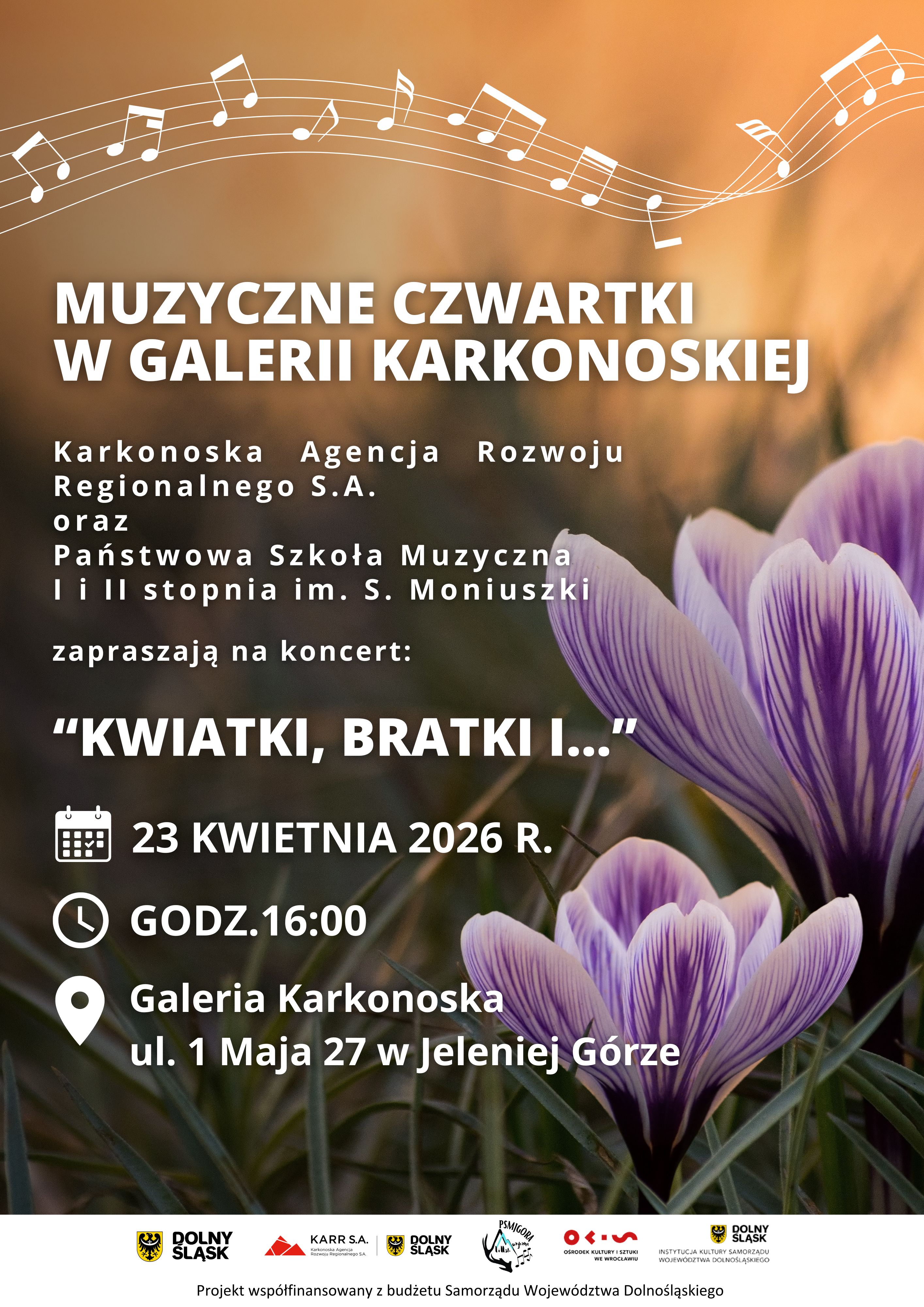 Pionowy plakat informacyjny zapowiadający wydarzenie z cyklu Muzyczne Czwartki w Galerii Karkonoskiej przedstawia w dolnej części zbliżenie na fioletowe krokusy na tle rozmytej zielonej trawy i ciepłego pomarańczowego światła zachodzącego słońca. W górnej części obrazu widnieją białe linie pięciolinii z nutami układające się w falę. Główny tekst informuje, że Karkonoska Agencja Rozwoju Regionalnego S.A. oraz Państwowa Szkoła Muzyczna I i II stopnia imienia Stanisława Moniuszki zapraszają na koncert pod tytułem Kwiatki, bratki i... Wydarzenie odbędzie się 23 kwietnia 2026 roku o godzinie 16:00 w Galerii Karkonoska przy ulicy 1 Maja 27 w Jeleniej Górze. Na samym dole umieszczono logotypy partnerów i organizatorów, w tym Dolnego Śląska oraz KARR S.A., wraz z dopiskiem, że projekt jest współfinansowany z budżetu Samorządu Województwa Dolnośląskiego.