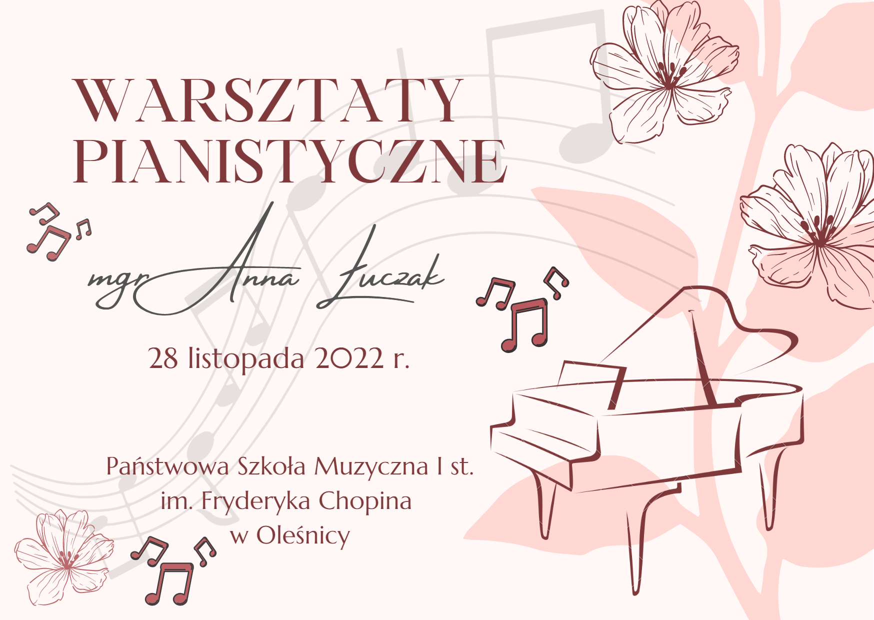 Plakat w pastelowych kolorach. Pięciolinia, nuty i kwiaty w tle. Po prawej stronie grafika fortepianu i kwiaty. Po lewej stronie napis: Warsztaty pianistyczne mgr Anna Łuczak 28 listopada 2022 r. Państwowa Szkoła Muzyczna I st. im. Fryderyka Chopina w Oleśnicy