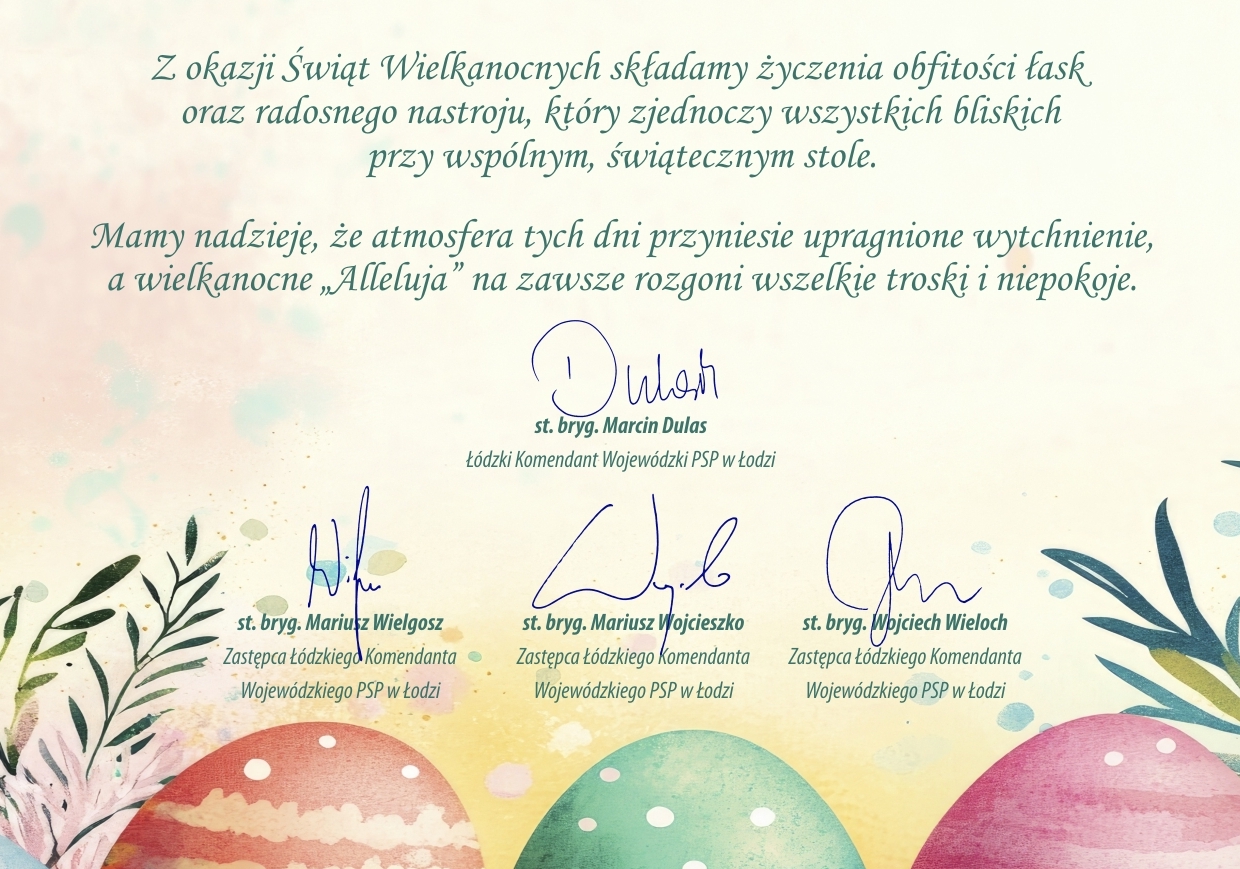 Wielkanocna karta z życzeniami od kierownictwa KW PSP w Łodzi. W górnej części znajduje się tekst życzeń o obfitości łask i radosnym nastroju. Poniżej widnieją podpisy i pieczątki: Łódzkiego Komendanta Wojewódzkiego st. bryg. Marcina Dulasa oraz jego trzech zastępców: st. bryg. Mariusza Wielgosza, st. bryg. Mariusza Wojcieszki i st. bryg. Wojciecha Wielocha. Całość zdobią motywy pisanek i roślin w dolnej części grafiki.