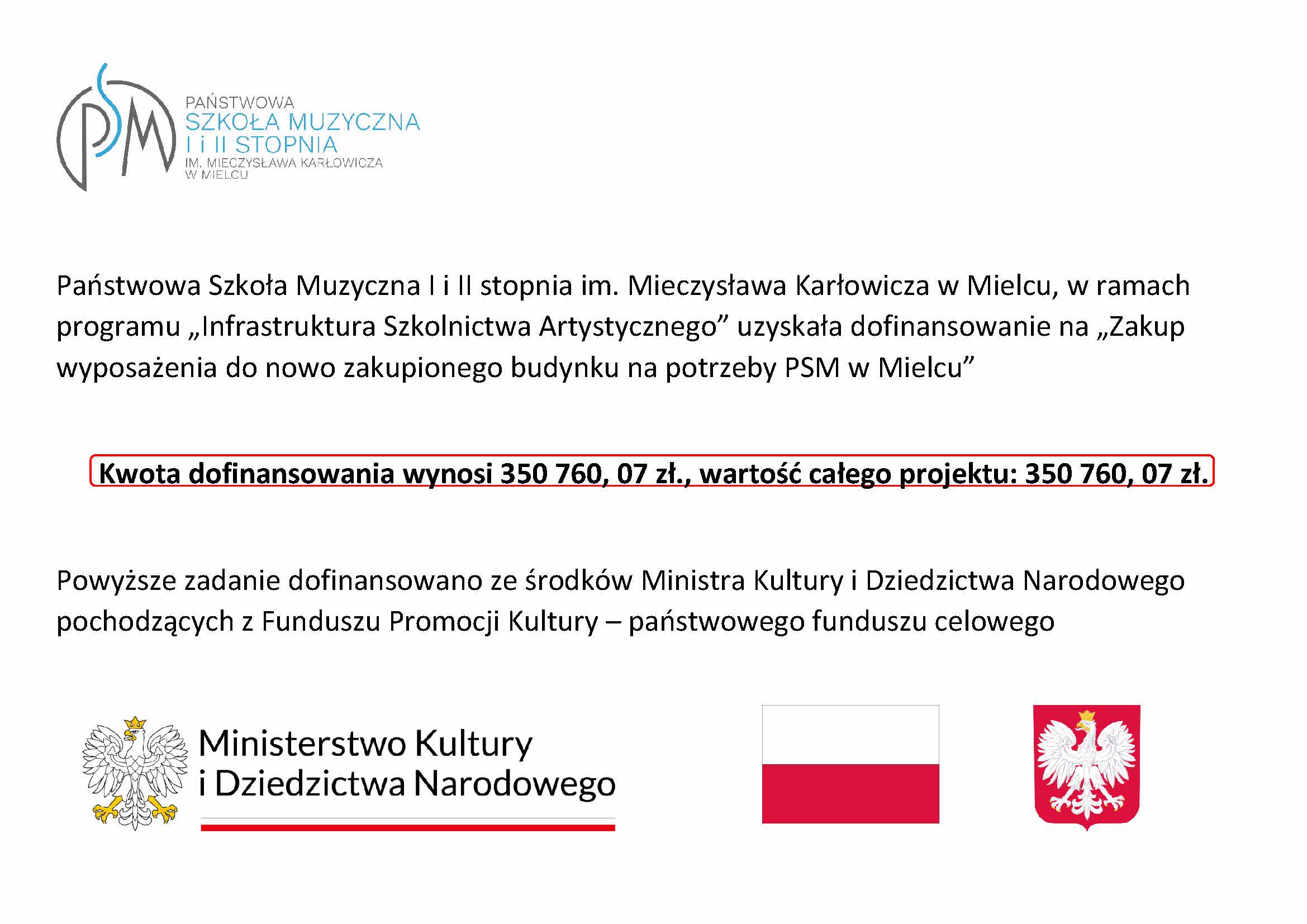 Państwowa Szkoła Muzyczna I i II stopnia im. Mieczysława Karłowicza w Mielcu, w ramach programu „Infrastruktura Szkolnictwa Artystycznego” uzyskała dofinansowanie na „Zakup wyposażenia do nowo zakupionego budynku na potrzeby PSM w Mielcu” Kwota dofinansowania wynosi 385 000 zł wartość całego projektu: 385 000 zł Powyższe zadanie dofinansowano ze środków Ministra Kultury i Dziedzictwa Narodowego pochodzących z Funduszu Promocji Kultury – państwowego funduszu celowego
