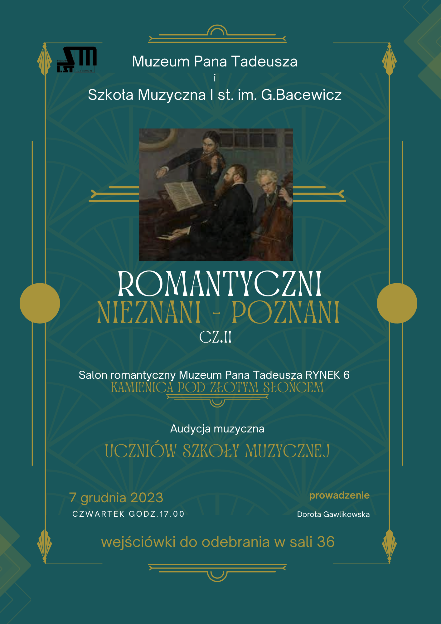 Zielona plansza ze złota ramką.Od góry test w kolorze białym "Muzuem Pana Tadeusza i Szkoła Muzyczna I st. im. G. Bacewicz" pod tekstem kolorowy obraz przedstawiający 3 mężczyzn grających od lewej na skrzypcach, fortepianie i wiolonczeli. Pod obrazem tekst w kolorze biało-złotym "Romantyczni nieznani-poznani cz. II Salon romantyczny Muzeum Pana Tadeusza Rynek 6 Kamienica pod Złotym Słońcem, audycja muzyczna uczniów Szkoły Muzycznej 7 grudnia 2023 czwartek godz. 17.00, prowadzenie: Dorota Gawlikowska, wejściówki do odebrania w sali 36.