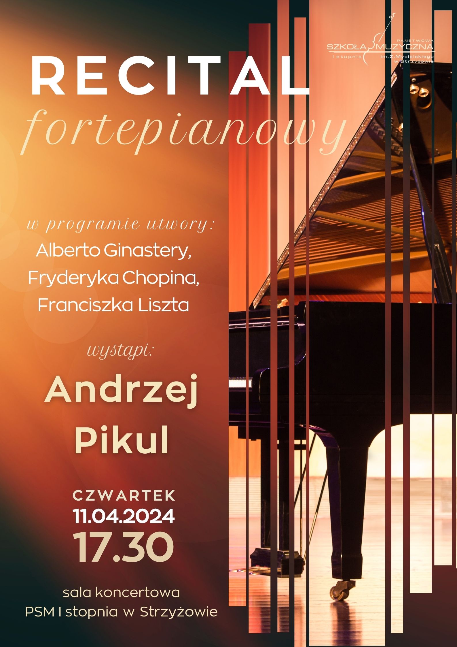 Plakat w ciepłych, czerwono-pomarańczowo-żółtych barwach, podzielony jest w pionie na dwie części. Prawa strona przedstawia urywek zdjęcia czarnego fortepianu z otwartą klapą – na scenie. Przez zdjęcie przechodzą podłużne, cienkie pasy. Lewa strona wypełniona jest informacjami (napisami) o koncercie w biało-kremowych kolorach. Od góry „RECITAL fortepianowy”, niżej „w programie utwory: Alberto Ginastery, Fryderyka Chopina, Franciszka Liszta”. Na środku napis „wystąpi: Andrzej Pikul”, poniżej „czwartek 11.04.2024 17.30”. Najniżej: „sala koncertowa PSM I stopnia w Strzyżowie. Logo szkoły umieszczono w prawym górnym logu plakatu.