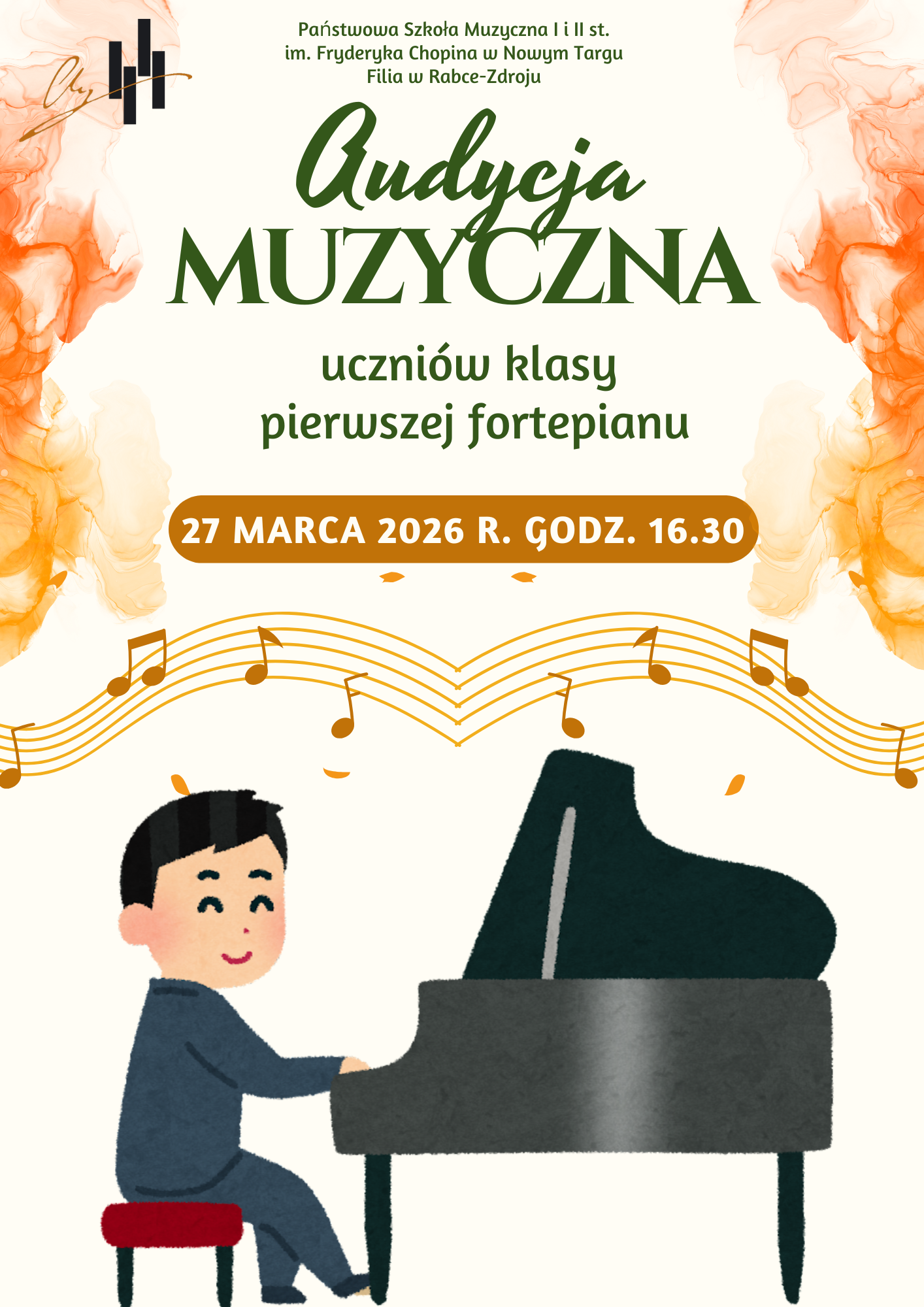 Plakat zaprasza na wydarzenie muzyczne i charakteryzuje się ciepłą, artystyczną estetyką. Oto jego główne elementy: Wydarzenie: Audycja muzyczna uczniów pierwszej klasy fortepianu. Organizator: Państwowa Szkoła Muzyczna I i II st. im. Fryderyka Chopina w Nowym Targu (Filia w Rabce-Zdroju). Data i godzina: 27 marca 2026 r. o godzinie 16:30. Centralna ilustracja: Urocza, rysunkowa postać chłopca grającego na czarnym fortepianie. Elementy ozdobne: Nad instrumentem unoszą się złote linie pięciolinii z nutami. Boki plakatu zdobią abstrakcyjne, akwarelowe plamy w odcieniach pomarańczu i żółci. Kolorystyka: Przeważa biel tła, zieleń napisów oraz ciepłe, jesienne barwy dekoracji, co nadaje całości radosny i przyjazny charakter.
