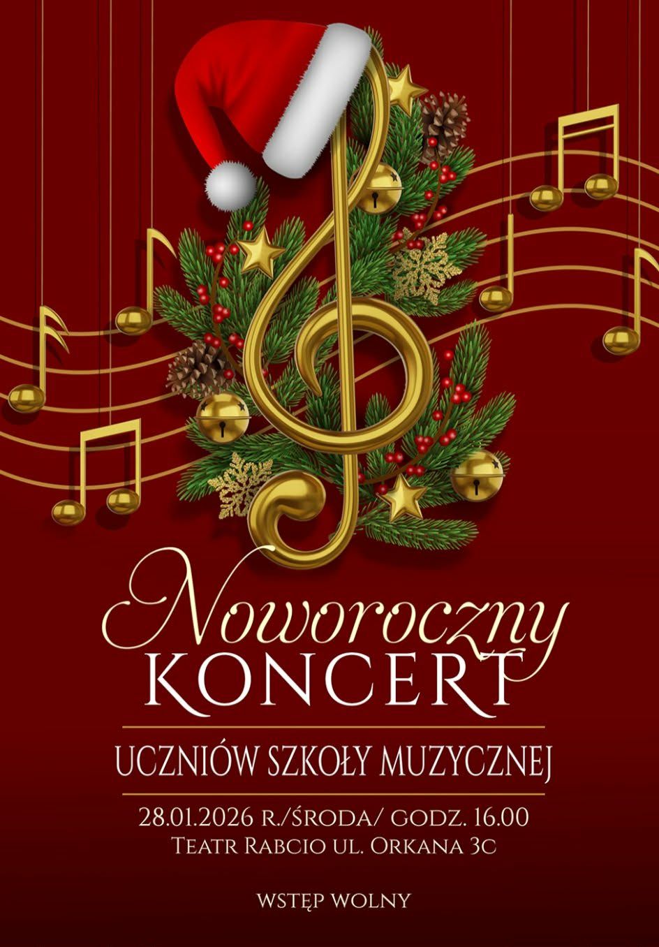 Zdjęcie to plakat informacyjny o czerwonym tle, promujący wydarzenie muzyczne. Centralny motyw: Duży, złoty klucz wiolinowy ozdobiony gałązkami choinki, czerwonymi owocami ostrokrzewu, szyszkami oraz złotymi gwiazdkami i dzwoneczkami. nCzapka Mikołaja: Na górnej części klucza wiolinowego zawieszona jest czerwona czapka Świętego Mikołaja z białym pomponem i obszyciem. Tło: Ciemnoczerwone, z widocznymi w tle pięcioliniami i złotymi nutami, które wydają się unosić w przestrzeni. Na plakacie znajdują się następujące napisy w języku polskim: Tytuł: „Noworoczny KONCERT”. Wykonawcy: „UCZNIÓW SZKOŁY MUZYCZNEJ”. Data i godzina: „28.01.2026 R. / ŚRODA / GODZ. 16.00”. Miejsce: „TEATR RABCIO UL. ORKANA 3C”. Dodatkowa informacja: „WSTĘP WOLNY” umieszczony na samym dole.