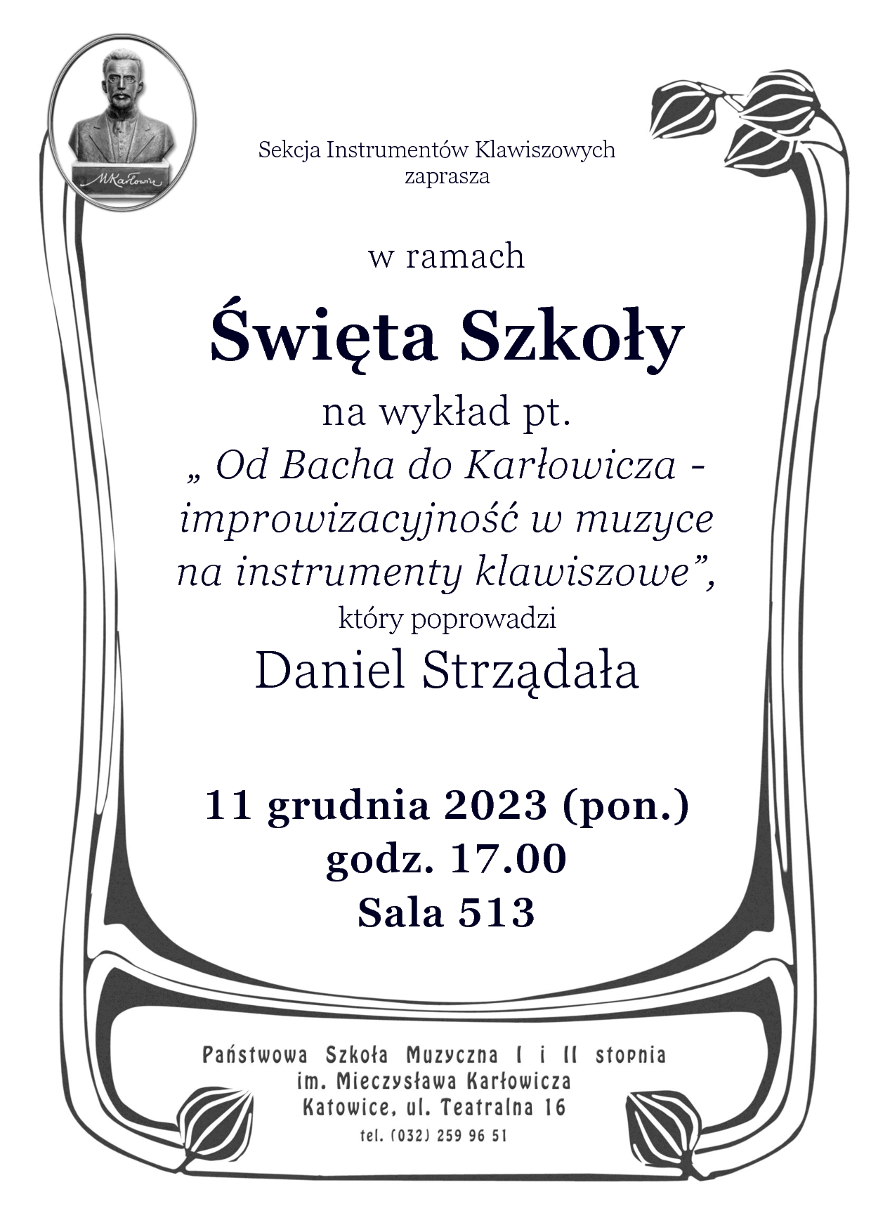 Sekcja Instrumentów Klawiszowych zaprasza w ramach Święta Szkoły na wykład pt. „ Od Bacha do Karłowicza - improwizacyjność w muzyce na instrumenty klawiszowe”, który poprowadzi Daniel Strządała 11 grudnia 2023 (pon.) godz. 17.00 Sala 513
