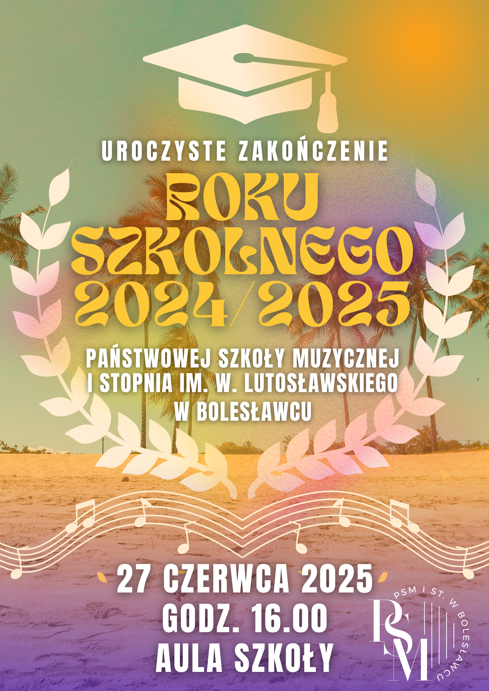 Grafika przedstawiająca w tle widok plaży z palmami. Na grafice nałożono symbolikę graduacji studenckiej z przebiegającymi na dole grafiki - nutami muzycznymi. Przez całość grafiki przechodzą następujące napisy: "Uroczyste zakończenie roku szkolnego 2024/2025 Państwowej Szkoły Muzycznej I stopnia im. W. Lutosławskiego w Bolesławcu, 27 czerwca 2025 r., godz. 16.00, aula szkoły".