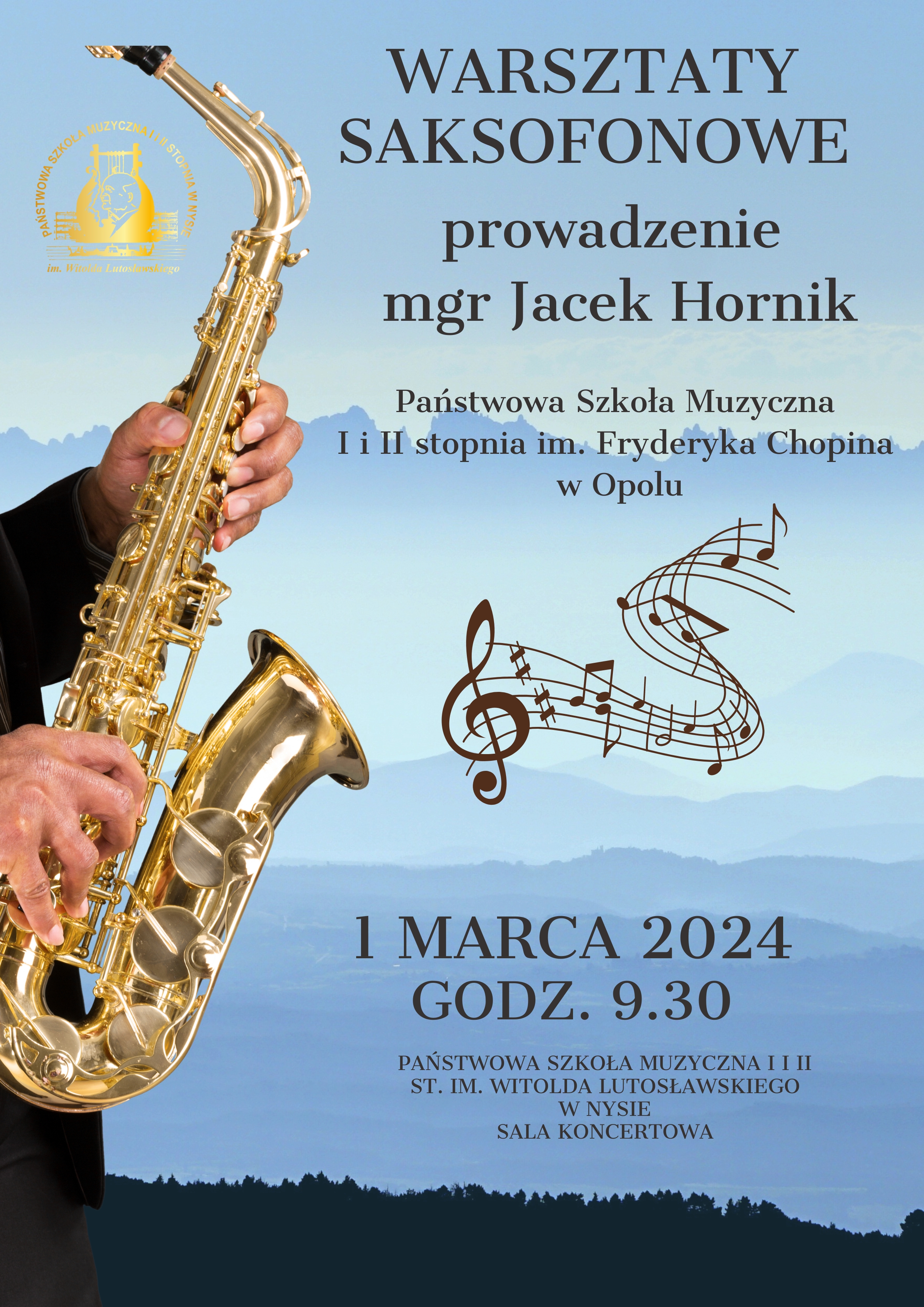 Zdjęcie z zamglona przestrzeń panorama gór, na dole widoczne kontury drzew, pośrodku symbol klucza wiolinowego z zakręconą pięciolinią na której znajdują się randomowo umieszczone nuty z lewej strony fragment faceta z saksofonem. Złotym. W lewym górnym rogu złote logo szkoły muzycznej w Nysie według ustalonego znaku. Napis warsztaty saksofonowe prowadzone przez mgr Jacka Hornika Państwowa Szkoła Muzyczna I i II stopnia im. Fryderyka Chopina w Opolu. Pod spodem Państwowa Szkoła Muzyczna pierwszego i drugiego stopnia imienia Witolda Lutosławskiego w Nysie, sala koncertowa