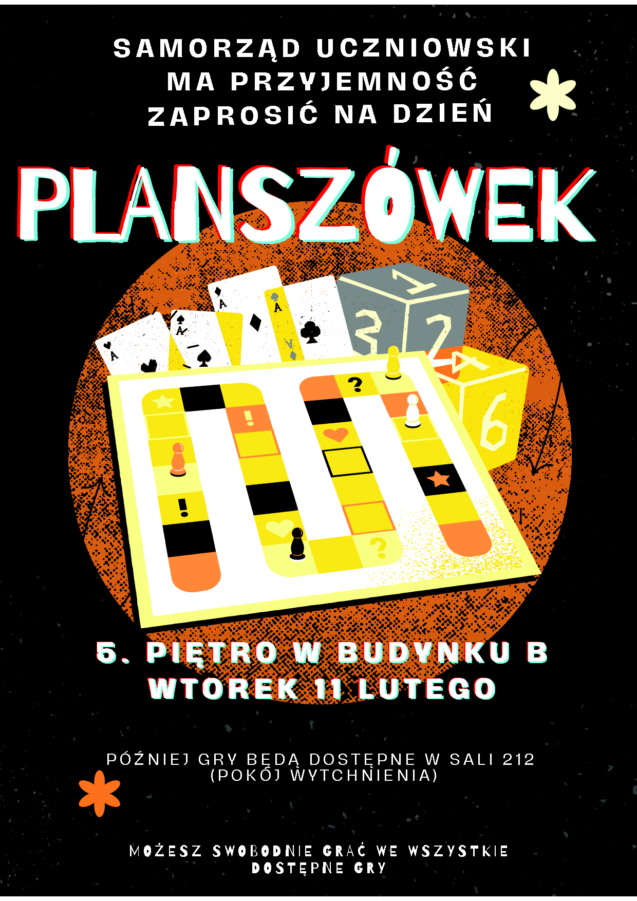 Na górze grafiki znajduje się biały tekst na czarnym tle: "Samorząd uczniowski ma przyjemność zaprosić na Dzień Planszówek". W centralnej części ilustracja przedstawiająca różne gry planszowe: leżąca plansza do gry z pionkami, karty do gry, oraz sześcienne kostki z liczbami. Kolory grafiki to głównie żółty, czarny, biały i pomarańczowy, w stylu retro z efektem ziarnistości. Pod ilustracją umieszczono szczegóły wydarzenia w dużym, kolorowym tekście: "5. piętro w budynku B, wtorek 11 lutego". Dodatkowe informacje w mniejszym białym tekście: "Później gry będą dostępne w sali 212 (pokój wytchnienia)". Na dole grafiki napis: "Możesz swobodnie grać we wszystkie dostępne gry", utrzymany w minimalistycznym stylu. Całość utrzymana w klimacie zachęcającym do wzięcia udziału w wydarzeniu, z kontrastującymi kolorami dla lepszej czytelności.
