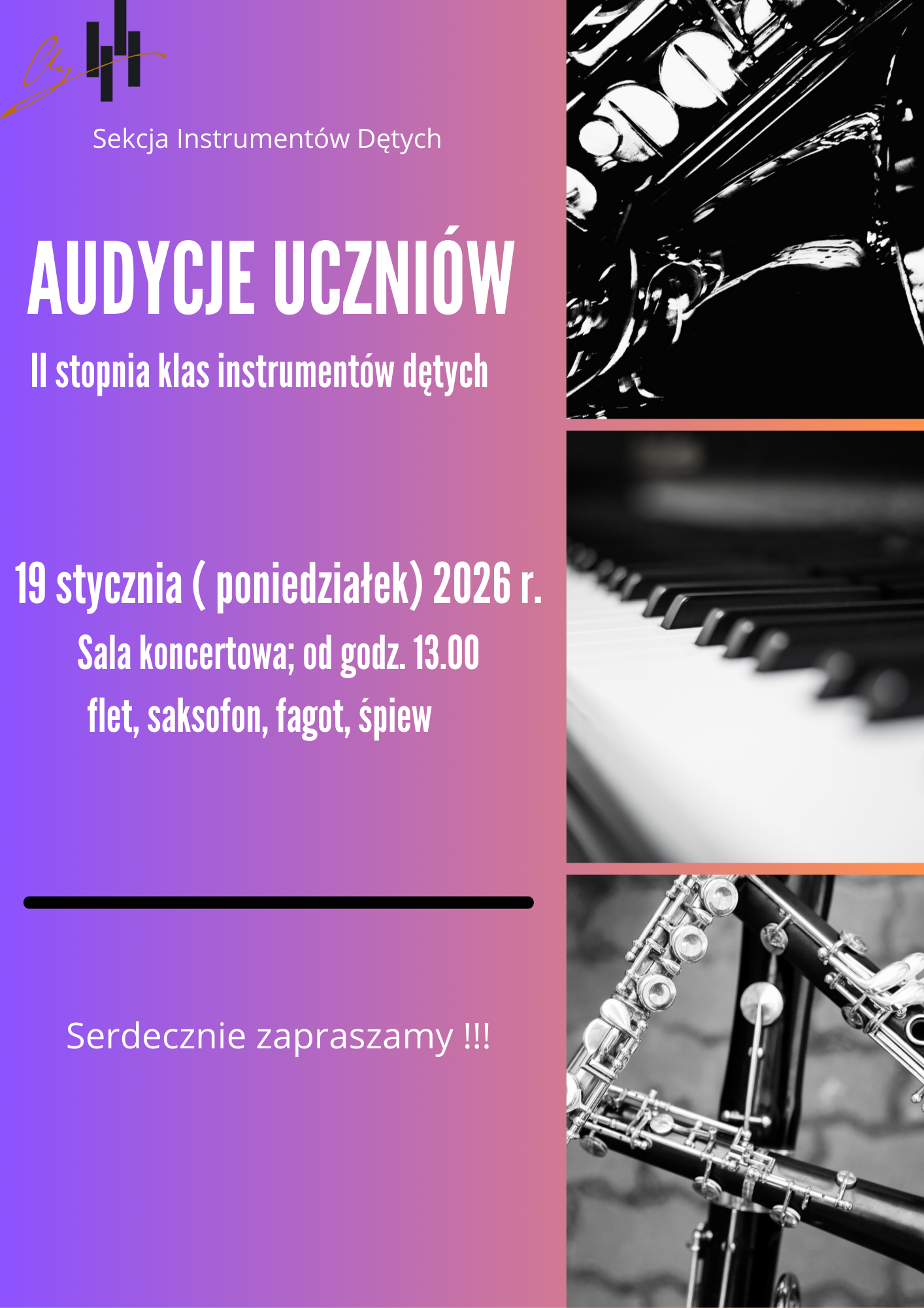Grafika jest plakatem informującym o wydarzeniu muzycznym. Tło po lewej stronie ma płynne przejście kolorów od fioletu do różu. Po prawej stronie znajdują się trzy czarno-białe fotografie ułożone pionowo, oddzielone cienkimi liniami. Na górnym zdjęciu widać bardzo bliskie zbliżenie instrumentu dętego blaszanego – prawdopodobnie saksofonu lub trąbki – pokazane są błyszczące klapy i mechanizmy. Środkowe zdjęcie przedstawia fragment klawiatury fortepianu, widoczne są czarne i białe klawisze, lekko rozmyte w tle. Dolne zdjęcie to zbliżenie instrumentu dętego drewnianego, najpewniej fletu lub oboju, z widocznymi klapkami i rurkami. Po lewej stronie plakatu, białą czytelną czcionką, znajduje się tekst: „Sekcja Instrumentów Dętych”. Dużymi literami zapisano tytuł: „AUDYCJE UCZNIÓW”. Poniżej mniejszym tekstem: „II stopnia klas instrumentów dętych”. Niżej podane są szczegóły wydarzenia: „19 stycznia (poniedziałek) 2026 r. Sala koncertowa; od godz. 13.00 flet, saksofon, fagot, śpiew”. Na dole plakatu widnieje napis: „Serdecznie zapraszamy!!!” Całość ma nowoczesny, elegancki i muzyczny charakter.