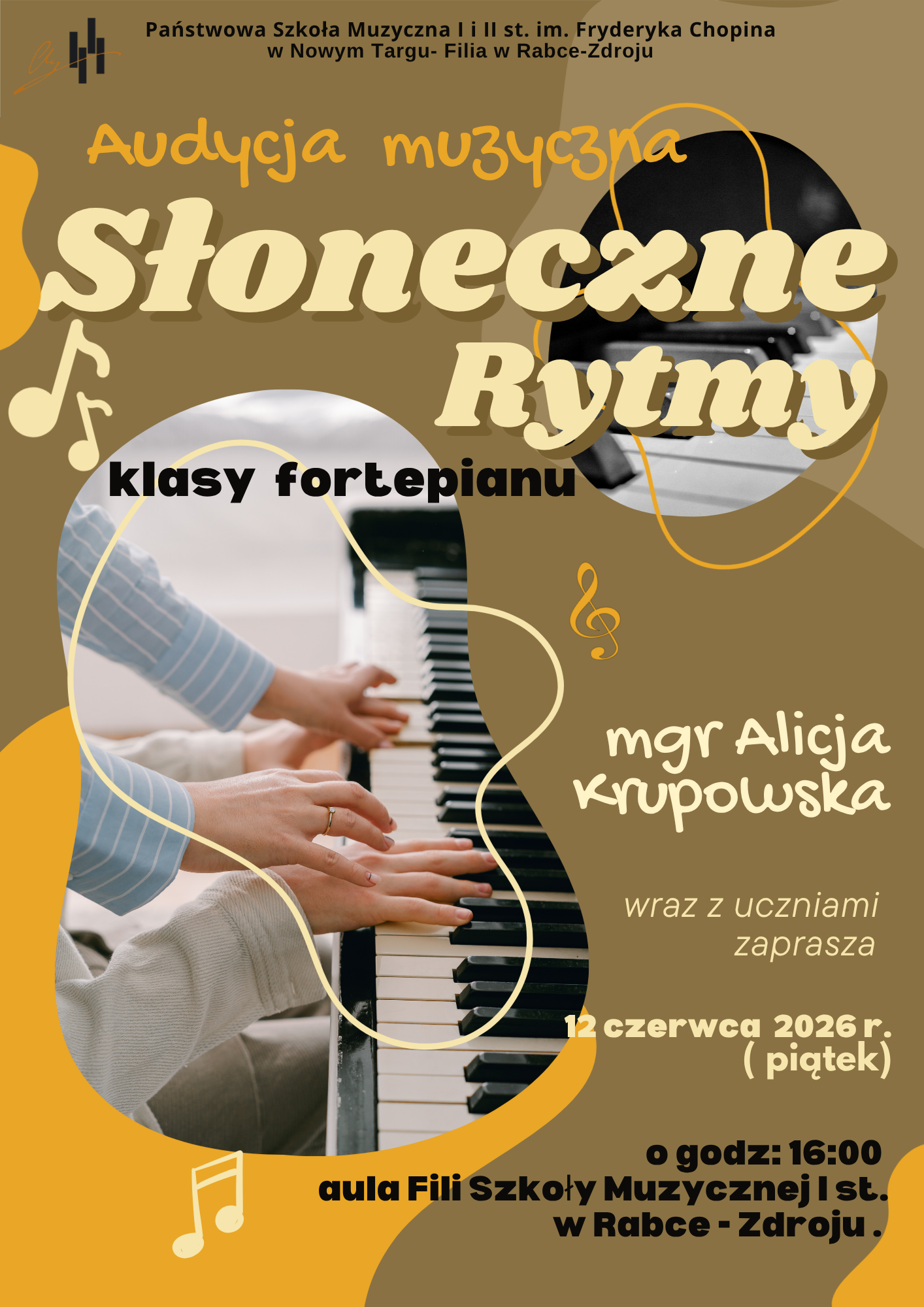 Plakat zapowiada audycję muzyczną zatytułowaną „Słoneczne Rytmy”, organizowaną przez Państwową Szkołę Muzyczną I i II st. im. Fryderyka Chopina w Nowym Targu – Filię w Rabce-Zdroju. Grafika jest utrzymana w ciepłej, miodowo-brązowej kolorystyce, z motywami nut i klucza wiolinowego. W centralnych punktach umieszczono zdjęcia dłoni grających na pianinie oraz zbliżenie na klawiaturę instrumentu. Wydarzenie: Audycja muzyczna klasy fortepianu. Gospodarze: mgr Alicja Krupowska wraz z uczniami. Data: 12 czerwca 2026 r. (piątek), godzina 16:00. Miejsce: aula Filii Szkoły Muzycznej I st. w Rabce-Zdroju.