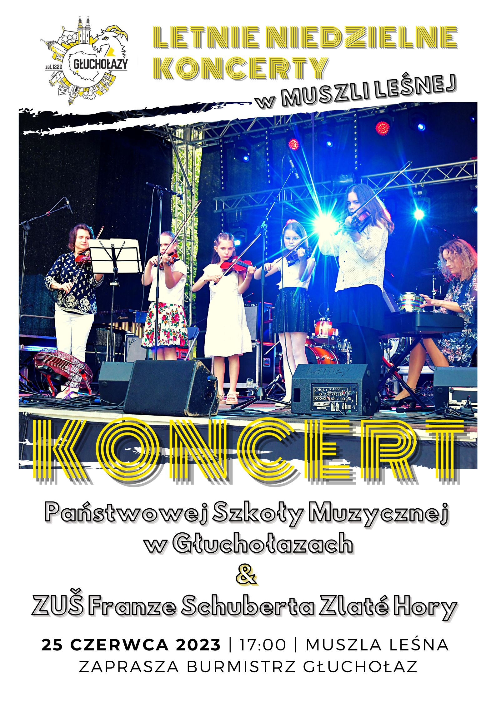 Plakat białe tło centralnie zdjęcie na scenie wśród świateł i głośników oraz mikrofonów zespołu smyczkowego. 5 osób gra na skrzypcach w tym cztery uczennice jedna akompaniuje na klawinowie. W lewym górnym rogu logo Głuchołaz napis Głuchołazy kontur polski wokół na bazie okręgu Panorama budynków zarys kolor czarny i żółty z prawej strony głowa kozła rogi żółte żółty napis letnie niedzielne koncerty w muszli Leśnej pod zdjęciem duża czcionka składająca się z żółtych kresek napis koncert czcionka stanowiąca czarne kontury treść: Państwowej Szkoły Muzycznej w Głuchołazach and ZUS Franza Schuberta z latachory 25 czerwca 2023 17:00 muszę Leśna zaprasza Burmistrz Głuchołaz
