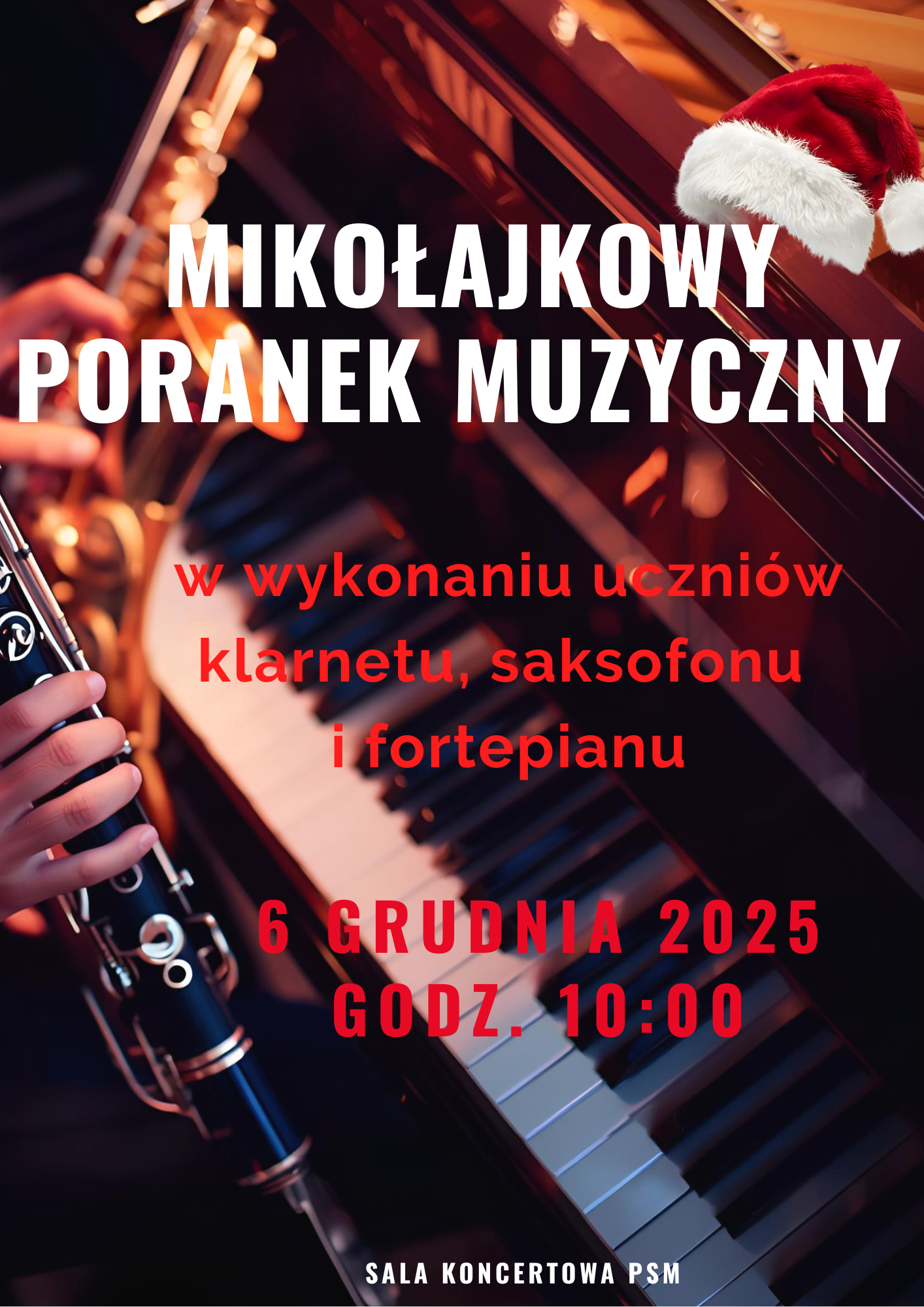 Plakat informuje o Mikołajkowym Poranku Muzycznym, który odbywa się z okazji świątecznego wykonania utworów na klarnecie, saksofonie i fortepianie. Na plakacie widać ręce grające na klarnecie oraz klawisze fortepianu. Wydarzenie zaplanowane jest na 6 grudnia 2025 roku o godzinie 10:00 w Sali koncertowej Państwowej Szkoły Muzycznej. Na górze plakatu umieszczona jest czapka Mikołaja, co podkreśla świąteczny charakter wydarzenia.