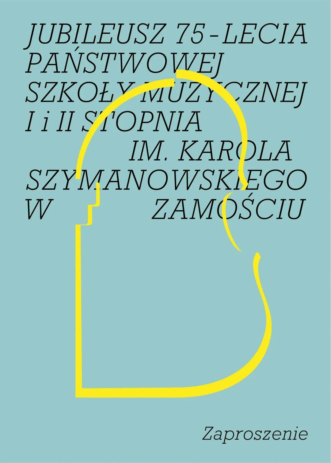 Plakat - na morskim tle obrys skrzypiec w kolorze żółtym, na nim napis: JUBILEUSZ 75-LECIA PAŃSTWOWEJ SZKOŁY MUZYCZNEJ I i II STOPNIA IM. KAROLA SZYMANOWSKIEGO W ZAMOŚCIU ZAPROSZENIE