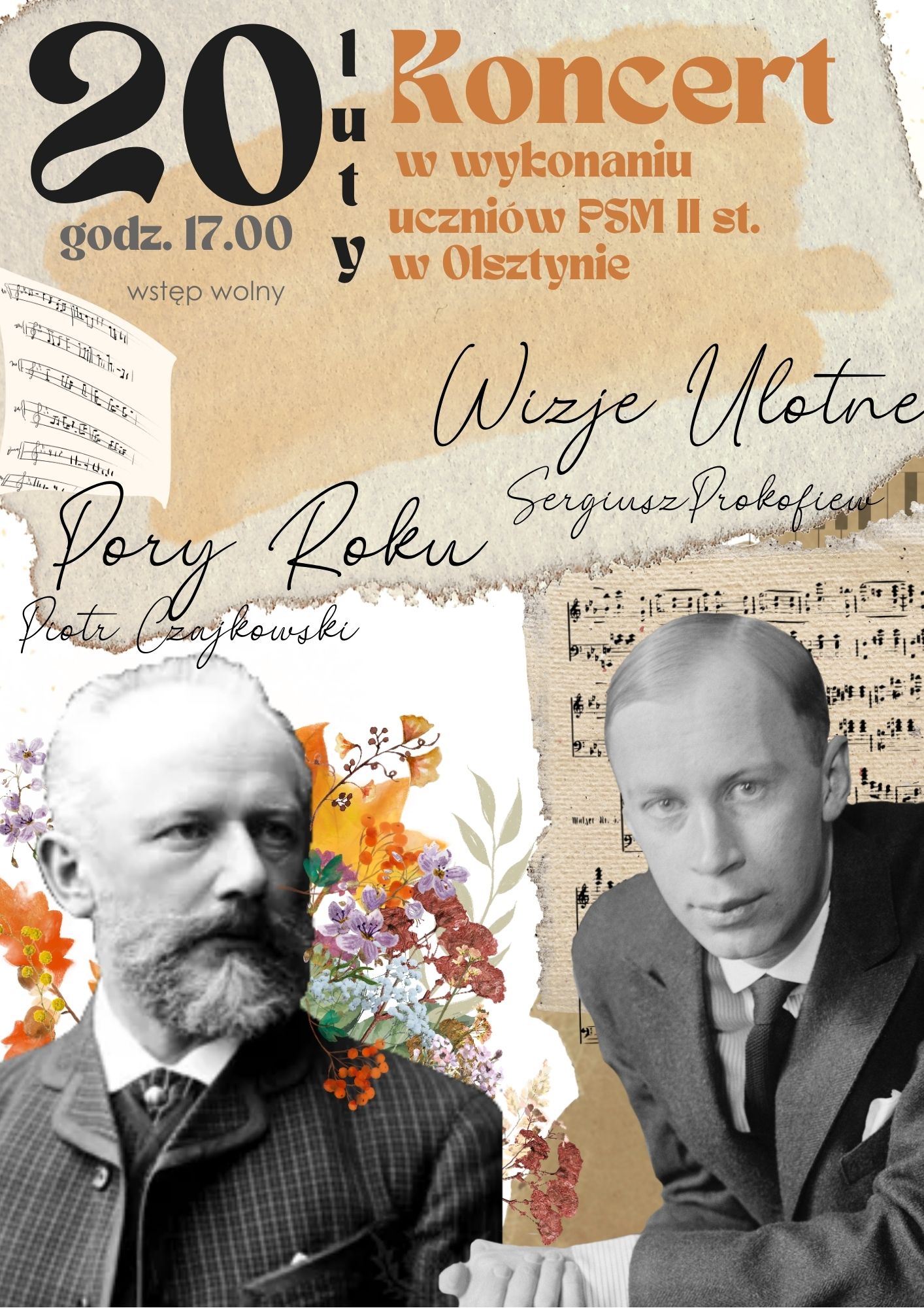 Plakat w pionie informujący o koncercie uczniów klasy fortepianu szkoły muzycznej w Olsztynie. Koncert odbędzie się 20 lutego o 17:00. Głównym tłem plakatu są stare partytury nut. U dołu plakatu czarnobiałe zdjęcia Piotra Czajkowskiego i Sergiusza Prokofiewa, kompozytorów, których utwory będą zagrane na koncercie. Plakat w kolorystyce szarej, beżowej i pomarańczowej.