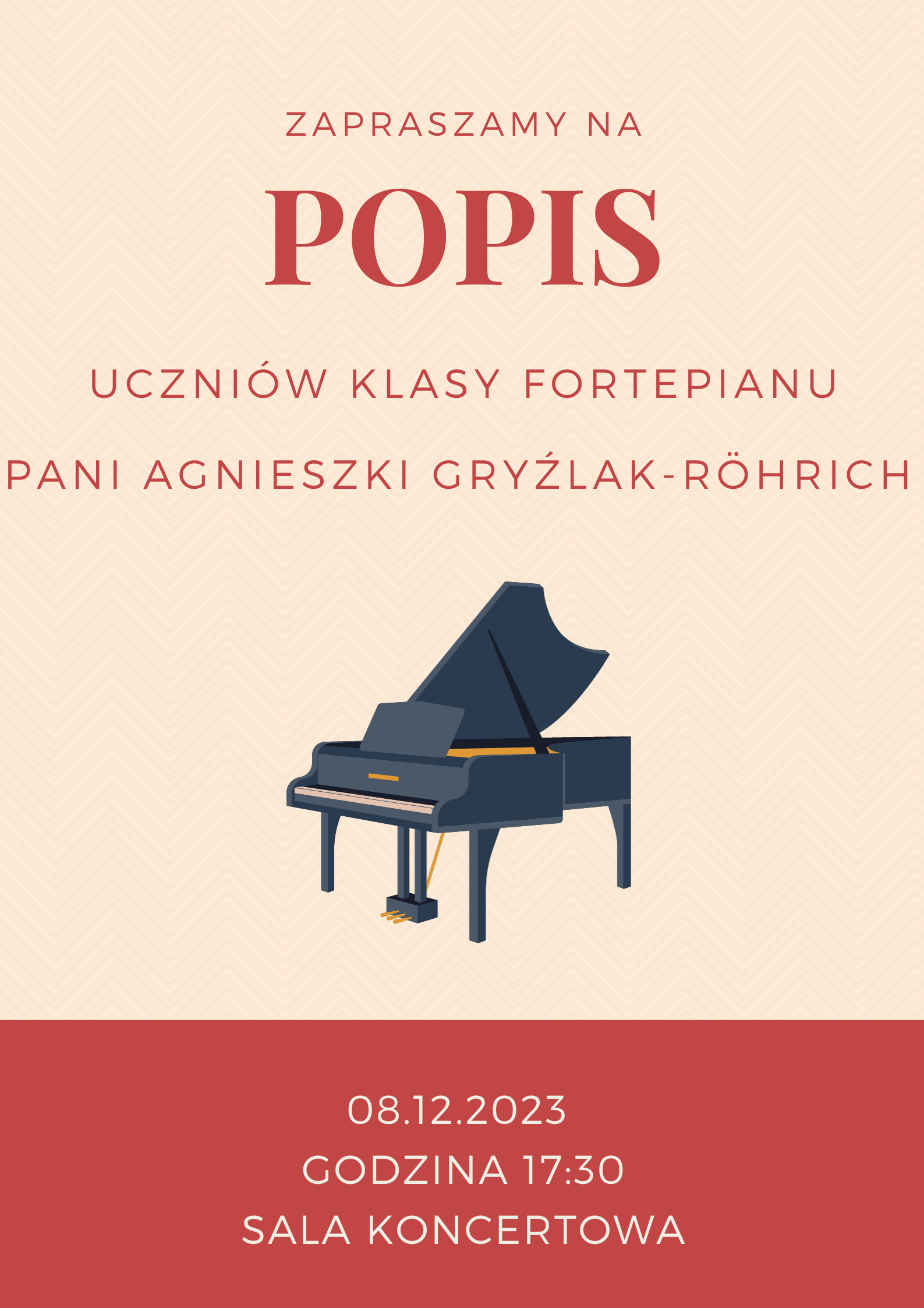 Plakat na beżowym tle napis popis uczniów klasy fortepianu Pani Agnieszki Gryźlak-Röhrich. Poniżej grafika fortepianu. Na dole strony na czerwonym tle informacje o dacie i godzinie wydarzenia.