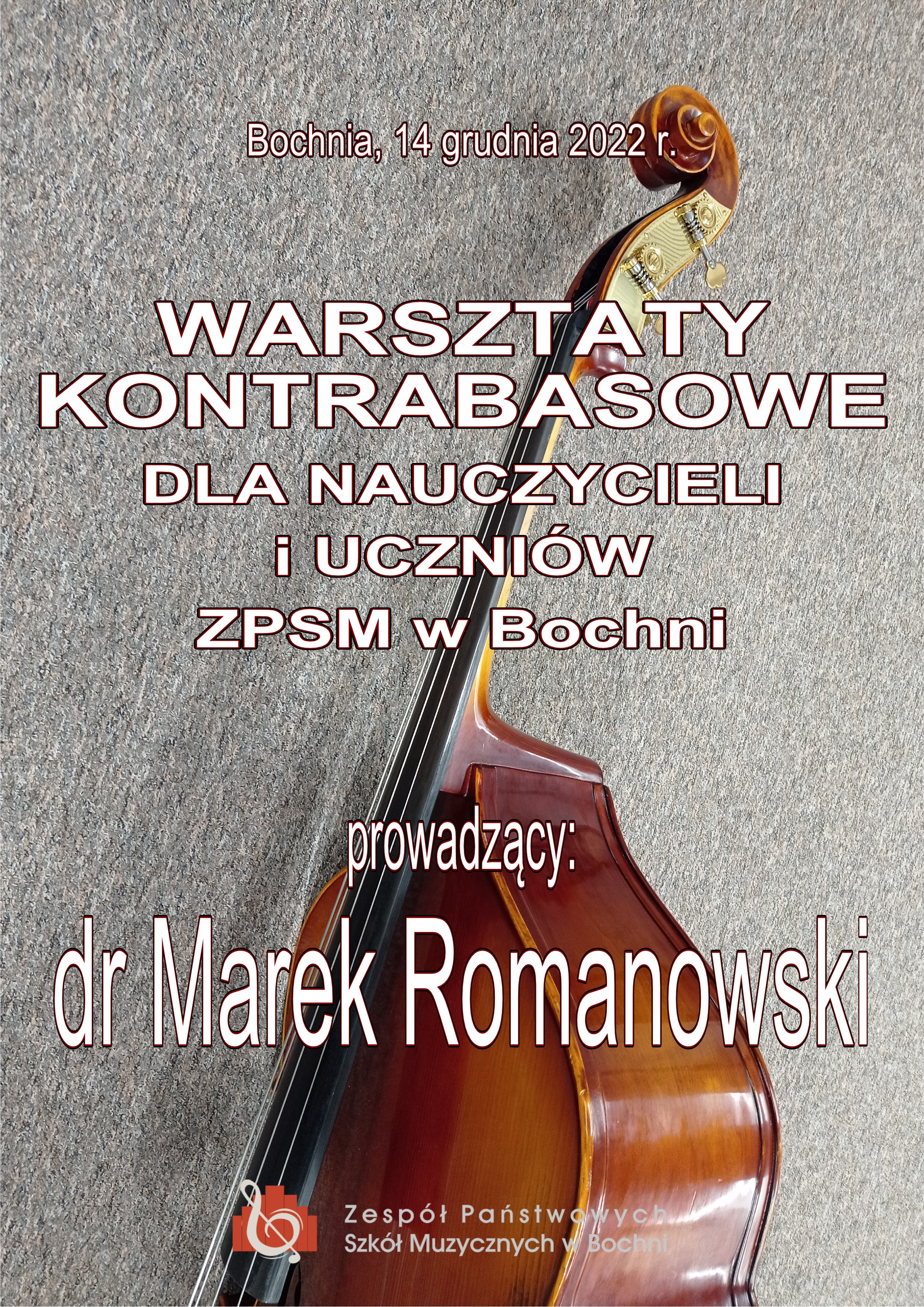 Grafika na szarym tle z widocznymi elementami główki, strun i górnej części pudła rezonansowego kontrabasu. W części centralnej białymi drukowanymi literami treść: "Bochnia, 14 grudnia 2022 r. Warsztaty kontrabasowe dla nauczycieli i uczniów ZPSM w Bochni, prowadzący dr Marek Romanowski". W części dolnej znajduje się logo szkoły.