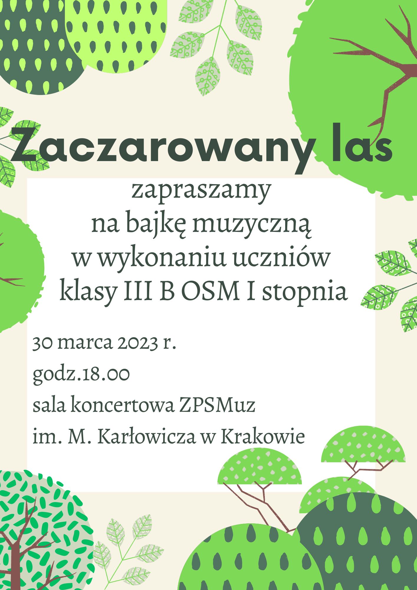 Plakat przedstawia ilustracje drzew w różnych odcieniach koloru zielonego. Na środku umieszczony jest tekst: "Zaczarowany las" zapraszamy na bajkę muzyczną w wykonaniu uczniów klasy III B OSM I stopnia, która odbędzie się 30 marca o godzinie 18.00 w sali koncertowej ZPSMUZ.