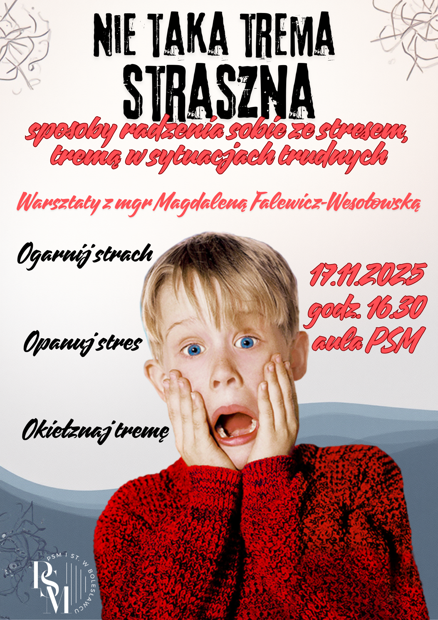 Plakat przestawiający wizerunek dziecka wystraszonego z filmu "Kevin sam w domu", a wokół plakatu znajdują się napisy: "Nie taka trema straszna - sposoby radzenia sobie ze stresem, tremą w sytuacjach trudnych. Warsztaty z mgr Magdaleną Falewicz-Wesołowską. Ogarnij strach, opanuj stres, okiełznaj tremę. 17 listopada 2025 roku, godz. 16.30, aula PSM".