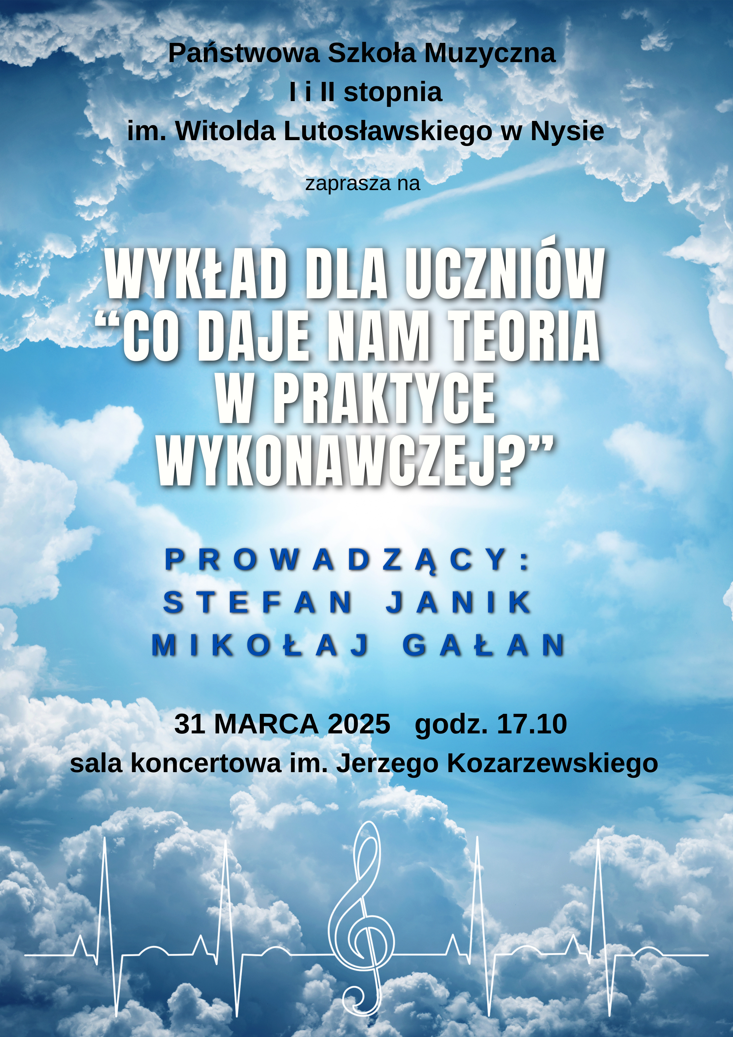 Plakat tyle niebo z rozświetlonymi chmurami poniżej symbol badania EKG z kluczem wiolinowym pośrodku tekst państwowa szkoła muzyczna pierwszego drugiego stopnia mienia Witolda Lutosławskiego w Nysie zaprasza na wykład dla uczniów co daje nam teoria w praktyce wykonawczej prowadzący Stefan Janik Mikołaj Gałan 31 marca 2025 godzina 17:10 sala koncertowa im Jerzego kozarzewskiego