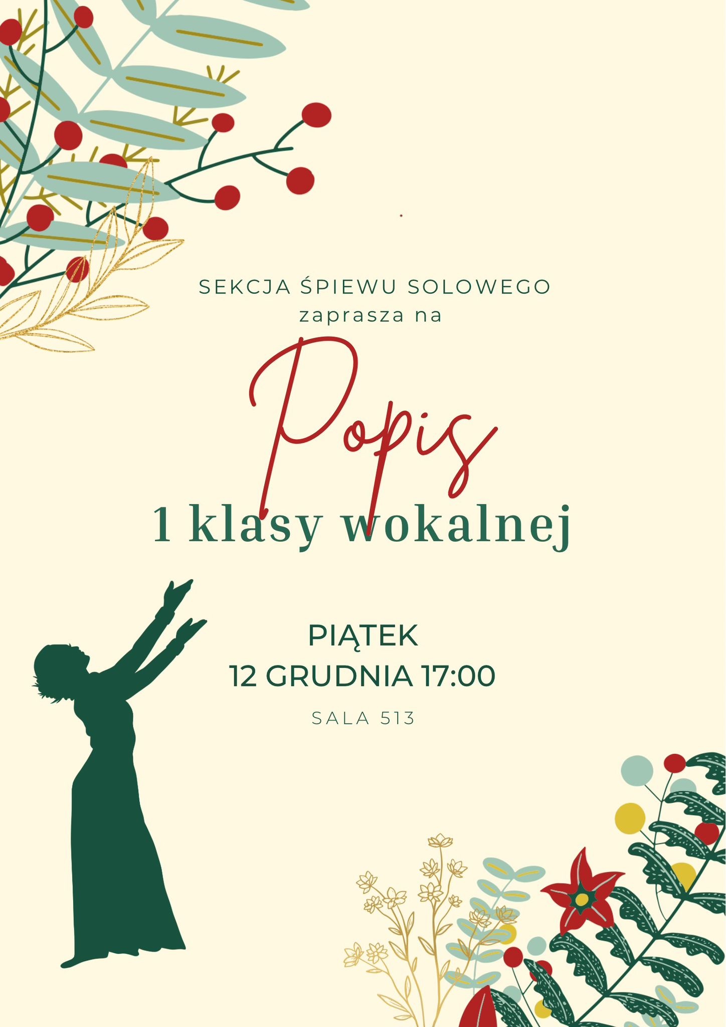 Plakat w kolorach kremowo-czerwono-zielonych z motywami roślinnymi (gałązki z jagodami i kwiaty) w narożnikach. Tekst informuje, że "SEKCJA ŚPIEWU SOLOWEGO zaprasza na Popis 1 klasy wokalnej". Data i godzina: PIĄTEK 12 GRUDNIA 17:00. Miejsce: SALA 513. Po lewej stronie widoczna jest ciemna sylwetka śpiewaczki w długiej sukni z rękoma uniesionymi do góry.