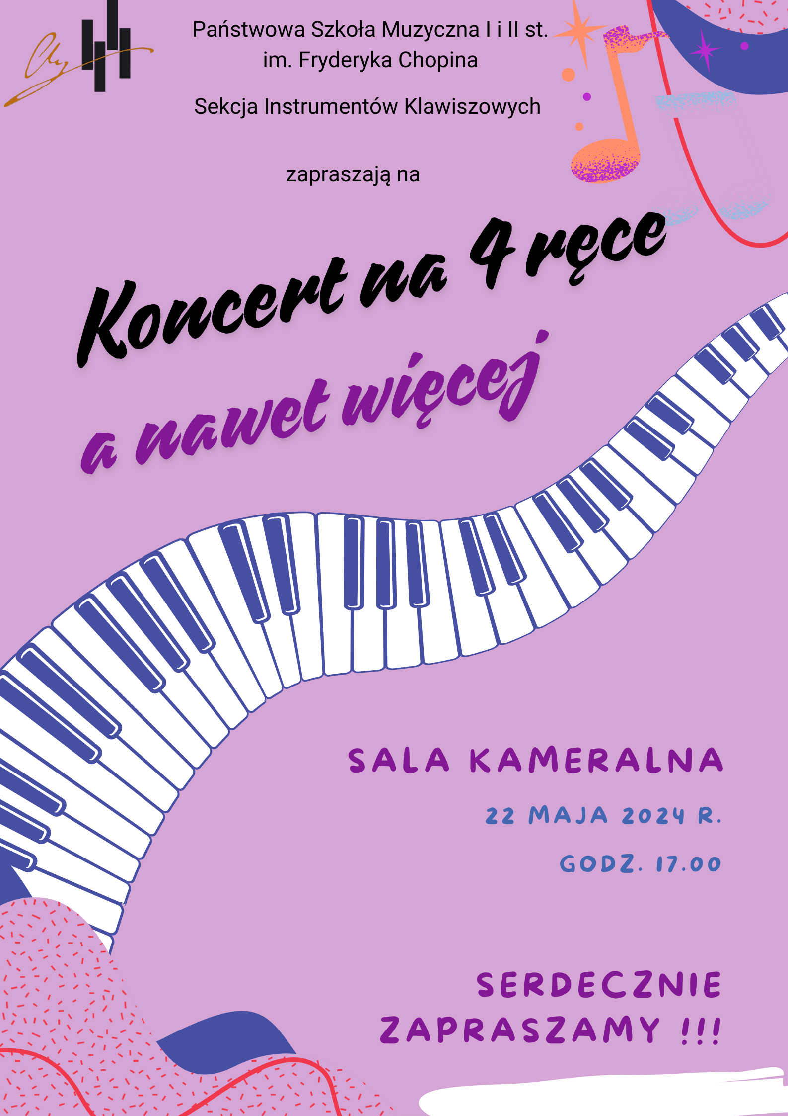 Grafika plakatu jest w kolorach fioletu. Na plakacie przez środek pofałdowana klawiatura fortepianu w prawym górnym rogu nutka , w lewym dolnym rogu kolorowe chmurki. W lewym górnym rogu logo szkoły. Na plakacie znajdują się następujące informacje: Pełna nazwa szkoły- Państwowa Szkoła Muzyczna I i II st. w Nowym Targu im. Fryderyka Chopina w Nowym Targu, Sekcja Instrumentów Klawiszowych zapraszają na Koncert na 4 ręce a nawet więcej. Sala kameralna, 22 maja 2024 r., godz. 17.00. Na samym dole zaproszenie na to wydarzenie.