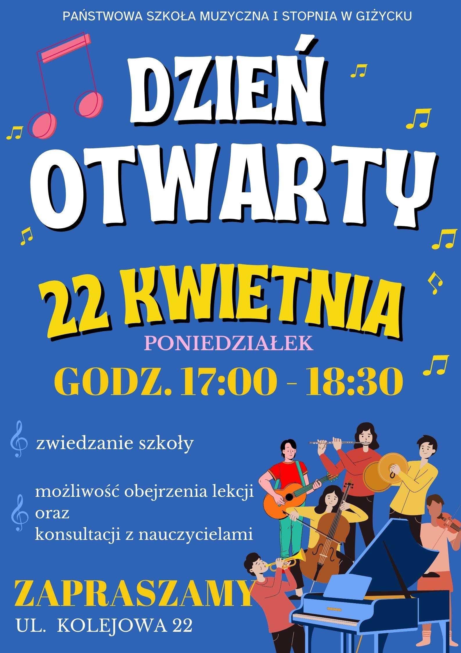 Plakat w pionie informujący o dniu otwartym szkoły, który odbędzie się 22 kwietnia w godzinach 17 do 18.30. Tło plakatu niebieskie , w prawym dolnym rogu plakatu kolorowe grafiki osób grających na instrumentach.