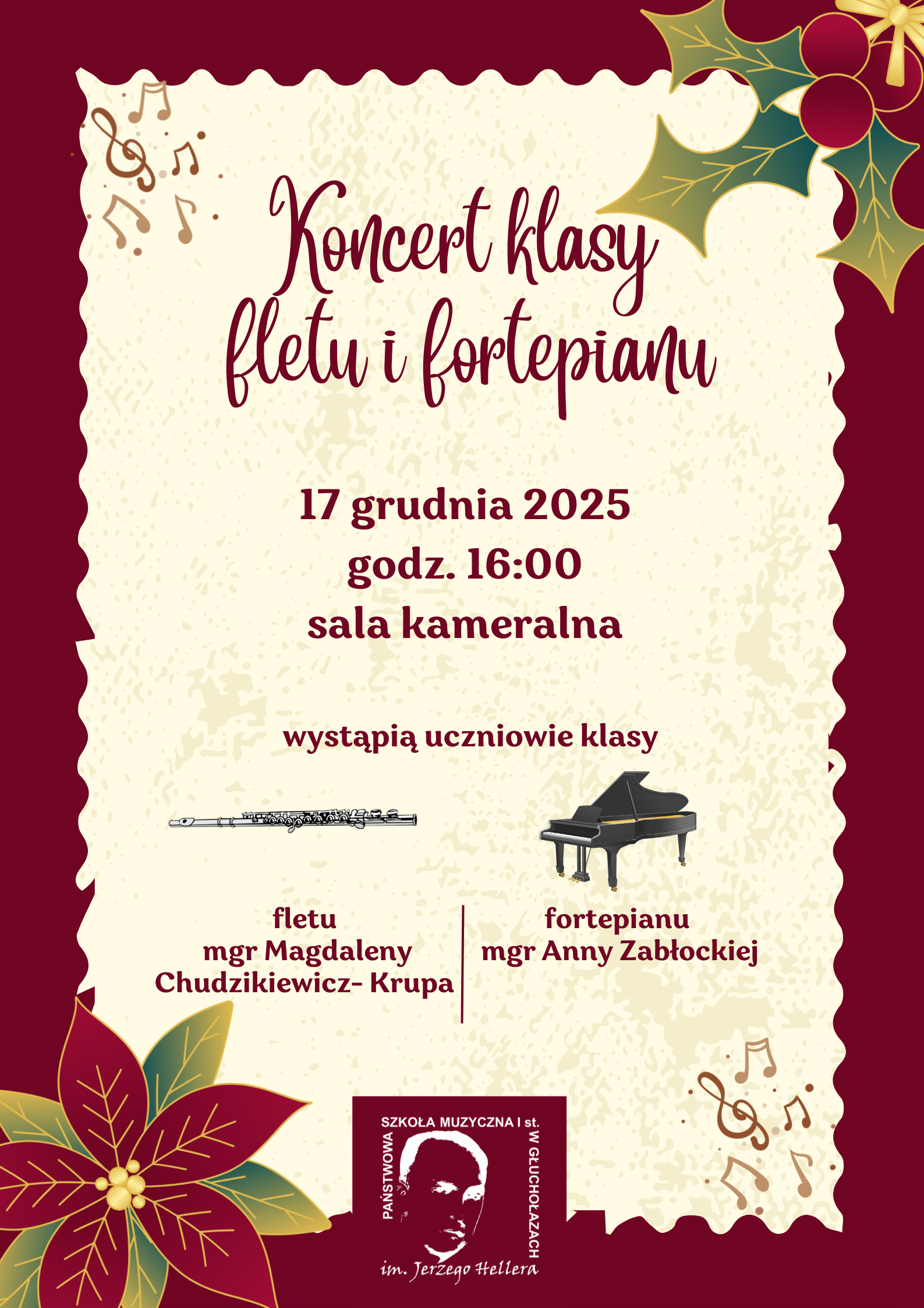 Na bordowej stronie w prawym górnym rogu i lewym dolnym rogu widzimy grafikę przedstawiającą gwiazdę betlejemską. Pośrodku jest bordowy napis na beżowym tle : Koncert klasy fletu i fortepianu. Pod spodem znajduje się data 17 grudnia 2025, godz. 17:00, sala kameralna. Poniżej jest napis ,, wystąpią uczniowie klasy''. Następnie widzimy po lewej stornie grafikę przedstawiającą flet i pod spodem tekst ,,fletu mgr Magdaleny Chudzikiewicz-Krupa''. Po prawej stronie widzimy grafikę przedstawiającą fortepian i pod spodem tekst ,, fortepianu mgr Anny Zabłockiej''. U dołu plakatu znajduje się białe logo Państwowej Szkoły Muzycznej w Głuchołazach.