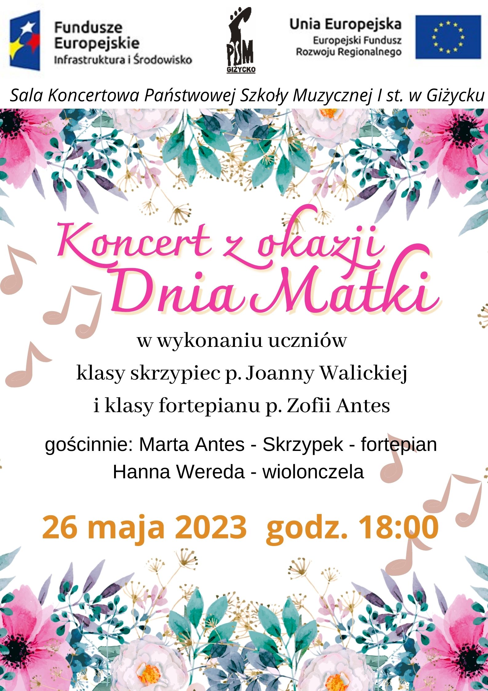 Plakat w pionie informujący o występie uczniów klasy skrzypiec p. Joanny Walickiej i uczniów klasy fortepianu p. Zofii Antes z okazji Dnia Matki, który odbędzie się 26.05.2023 o godzinie 18:00. Plakat w kolorystyce wiosennej, z wieloma kwiatami. Nazwa wydarzenia dużymi różowymi literami. Na plakacie również kolorowe nuty. U góry plakatu od lewej strony logo Funduszy Europejskich, logo szkoły, flaga Unii Europejskiej.