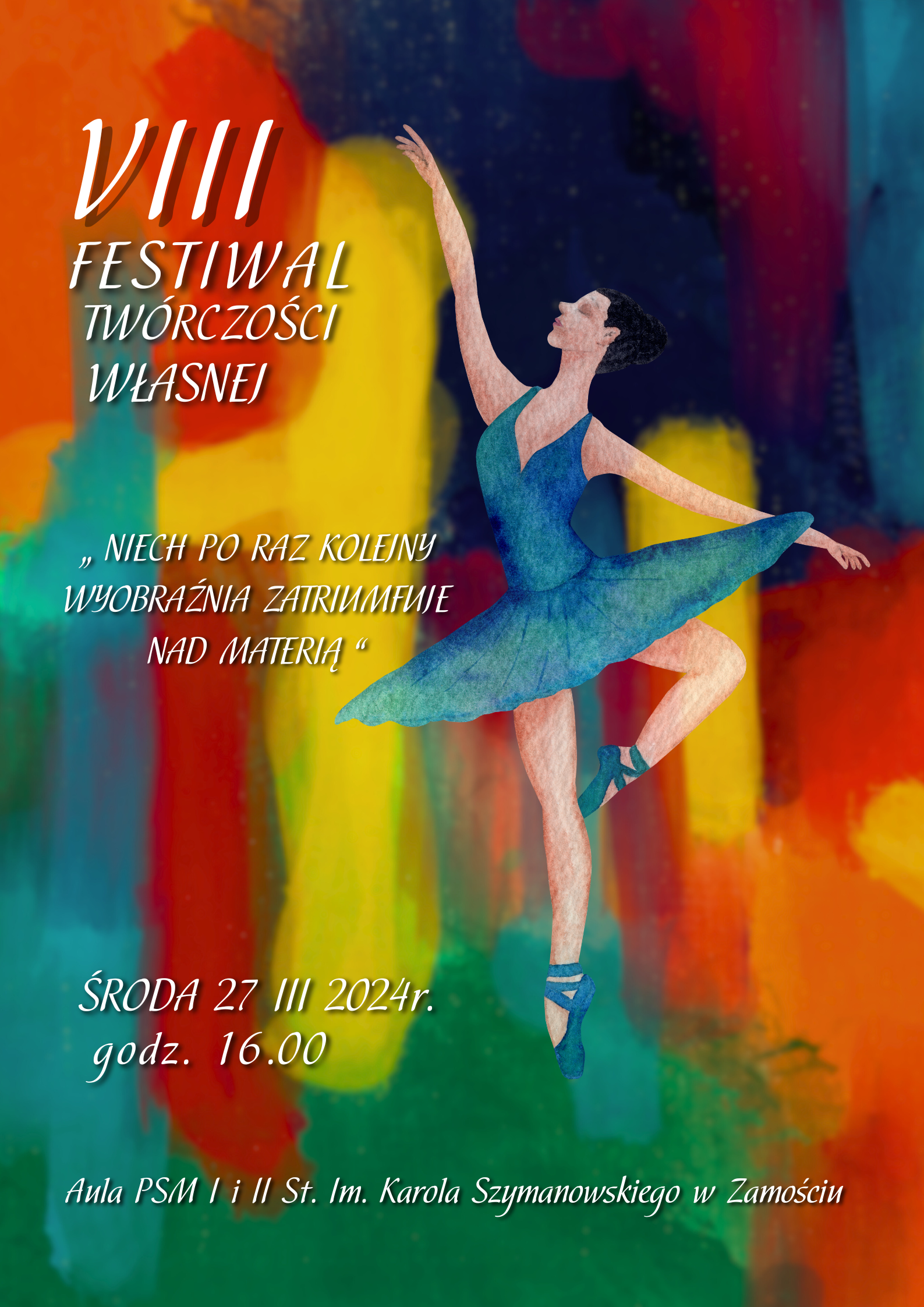 Na kolorowym tle, w którym przeważają plamy pomarańczowa, żółta, grantowa, niebieska umieszona jest z prawej strony baletnica w tanecznej pozie w błękitnej sukience i baletkach. Z lewej strony białymi literami napis VIII Festiwal Twórczości Własnej, pod spodem w środkowej części cytat "Niech po raz kolejny wyobraźnia zatriumfuje nad materią". Na dole z lewej strony informacja: środa 27 marca godz. 16.00, ma samym dole miejsce wydarzenia: Aula PSM I i II stopnia im. K. Szymanowskiego w Zamościu.
