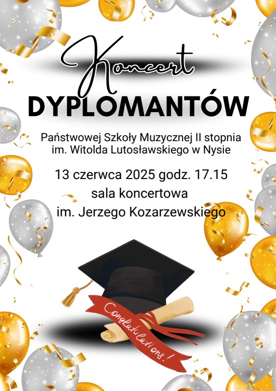 Plakat jasne tło z brzegów balony szare oraz złote z konfetti napis koncert dyplomatów Państwowej Szkoły muzycznej II stopnia mienia Witolda Lutosławskiego w Nysie 13 czerwca 2025 godzina 17:15 sala koncertowa im Jerzego kozarzewskiego poniżej czapka i matrygulacyjna ze z Witkiem jakieś dokumentów oraz czerwona szarfa z napisem Congratulations