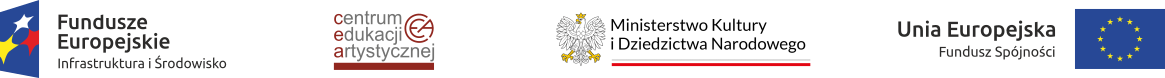 Logotypy: Fundusze Europejskie, Flaga Polski, Centrum Edukacji Artystycznej, ministerstwo Kultury i Dziedzictwa Narodowego, Unia Europejska