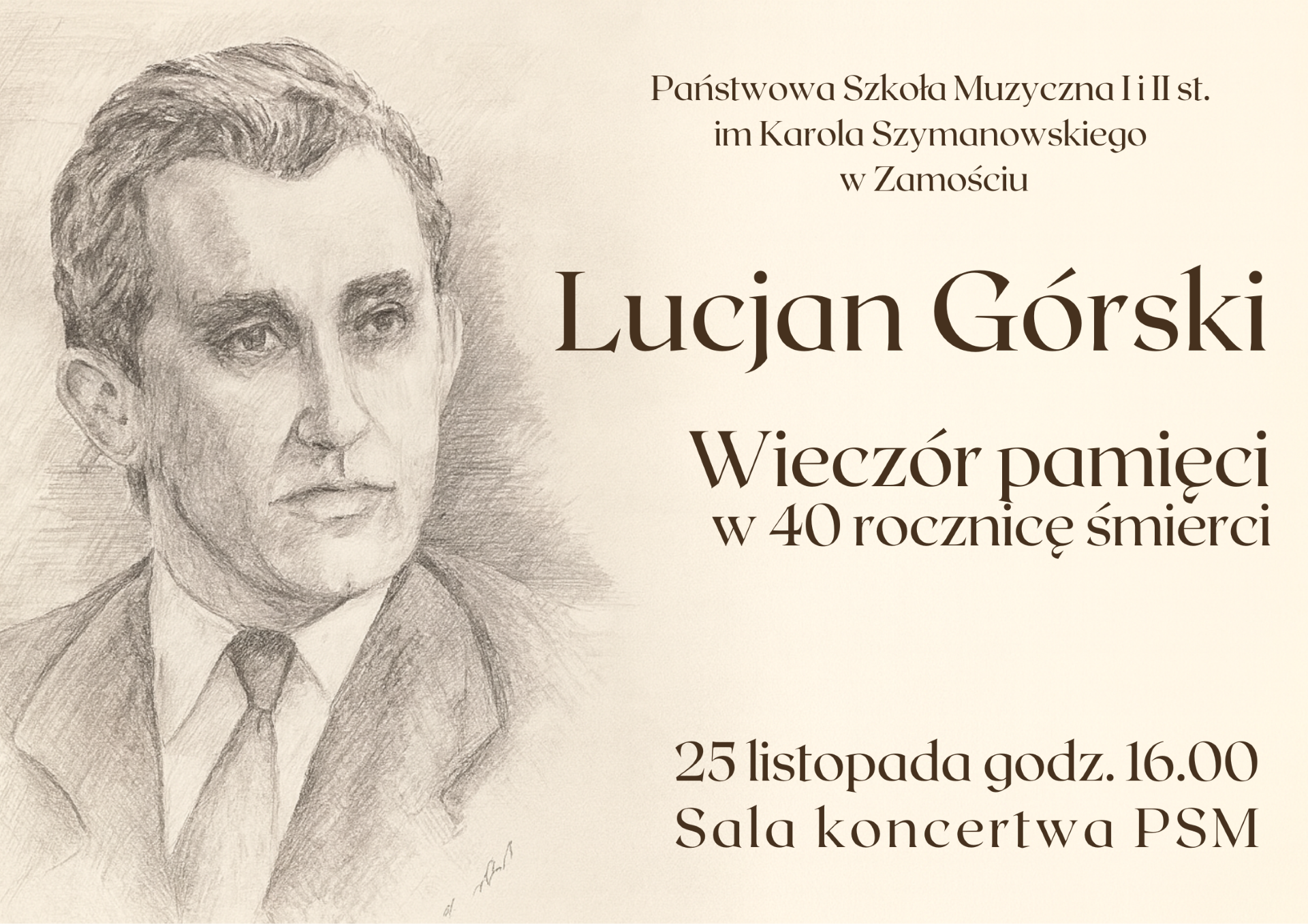 Na plakacie w tonacji sepii znajduje się szkic portretowy mężczyzny w garniturze i krawacie, o krótkich, zaczesanych włosach i poważnym wyrazie twarzy; po prawej stronie umieszczono tekst: „Państwowa Szkoła Muzyczna I i II st. im. Karola Szymanowskiego w Zamościu”, poniżej dużym fontem „Lucjan Górski”, następnie „Wieczór pamięci w 40 rocznicę śmierci”, a u dołu informację: „25 listopada godz. 16.00, Sala koncertowa PSM”; całość utrzymana jest w eleganckim, stonowanym stylu, zapowiada wydarzenie muzyczne.