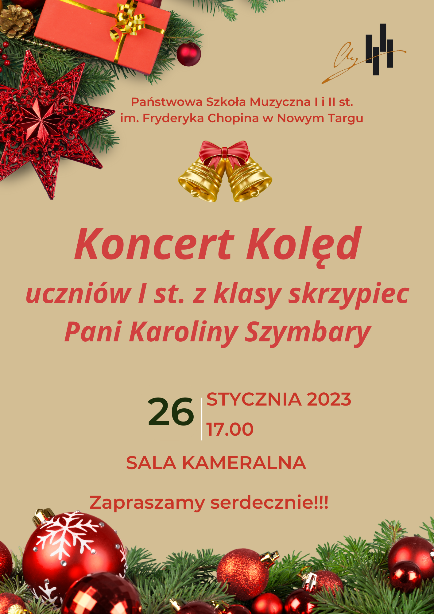 Plakat na beżowym tle o tematyce świątecznej. Na samym dole oraz w lewym górnym rogu czerwone bombki oraz gałązki. Na samej górze logo szkoły oraz jej nazwa. Poniżej złote dzwoneczki z czerwoną kokardką. Informacja pisana czerwoną czcionką: Koncert kolęd uczniów pierwszego stopnia klasy pani Karoliny Szymbary w dniu 26 stycznia 2023 roku o godzinie 17:00 w sali kameralnej. Serdecznie zapraszamy. 