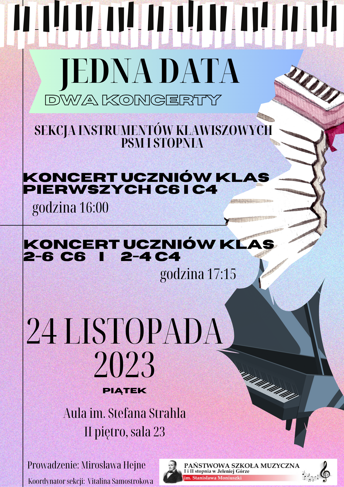 Plakat wydarzenia: Jedna data, dwa koncerty, sekcja instrumentów klawiszowy PSM I stopnia. Koncert uczniów klas pierwszych C6 i C4, godzina 16:00. Koncert uczniów klas 2-6 C6 i 2-4 C4, godzina 17:15. 24 listopada 2023, PIĄTEK, Aula im. Stefana Strahla, II piętro, sala 23. Prowadzenie: Mirosława Hejne. Koordynator sekcji: Vitalina Samostrokova. W górnej części krzywa klawiatura, na prawej stronie w krzywej siatce akordeon i poniżej fortepian. plakat utrzymany w kolorach ombre różowo-niebiesko-fioletowym. Na dole logo Szkoły 