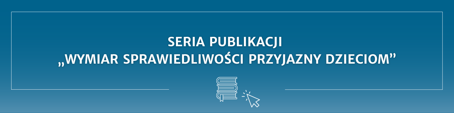 Seria publikacji pt. Wymiar sprawiedliwości przyjazny dzieciom