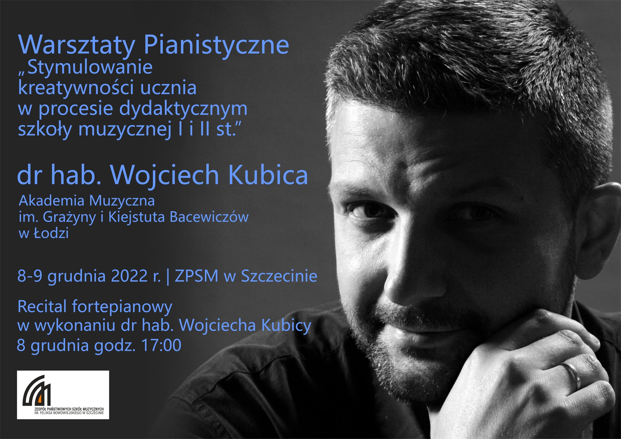 Grafika przedstawia Wojciecha Kubicę oraz prezentuje napis Warsztaty Pianistyczne Stymulowanie kreatywności ucznia w procesie dydaktycznym szkoły muzycznej I i II st. z dr hab. Wojciechem Kubicą (Akademia Muzyczna im. Grażyny i Kiejstuta Bacewiczów w Łodzi) 8-9 grudnia 2022 r. 8 grudnia godz. 17:00 Recital fortepianowy dr hab. Wojciecha Kubicy W programie: K. Szymanowski i F. Chopin