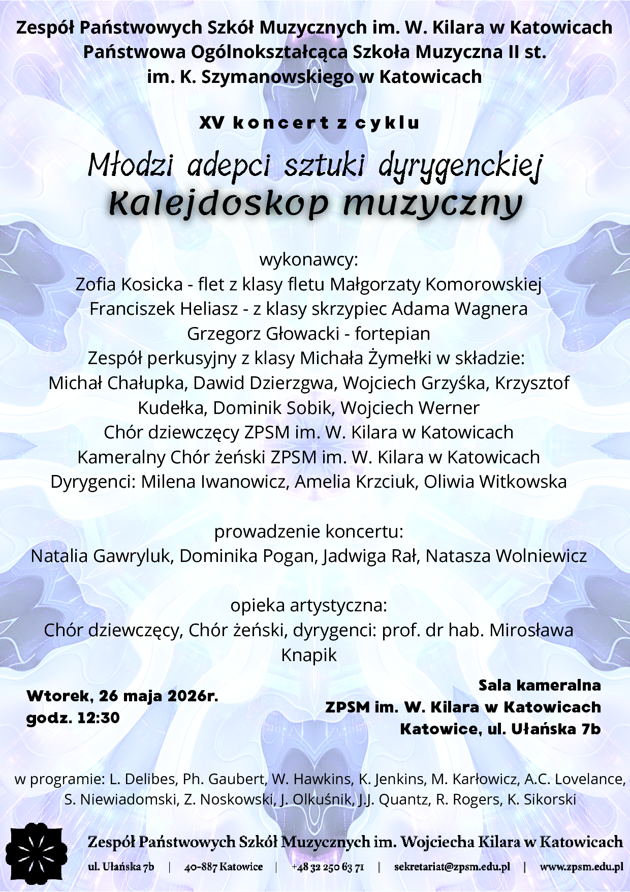 Program koncertu Wykonawcy: Zofia Kosicka - flet z klasy fletu Małgorzaty Komorowskiej Franciszek Heliasz - z klasy skrzypiec Adama Wagnera Grzegorz Głowacki - fortepian Zespół perkusyjny z klasy Michała Żymełki w składzie: Michał Chałupka Dawid Dzierzgwa Wojciech Grzyśka Krzysztof Kudełka Dominik Sobik Wojciech Werner Chór dziewczęcy ZPSM im. W. Kilara w Katowicach
