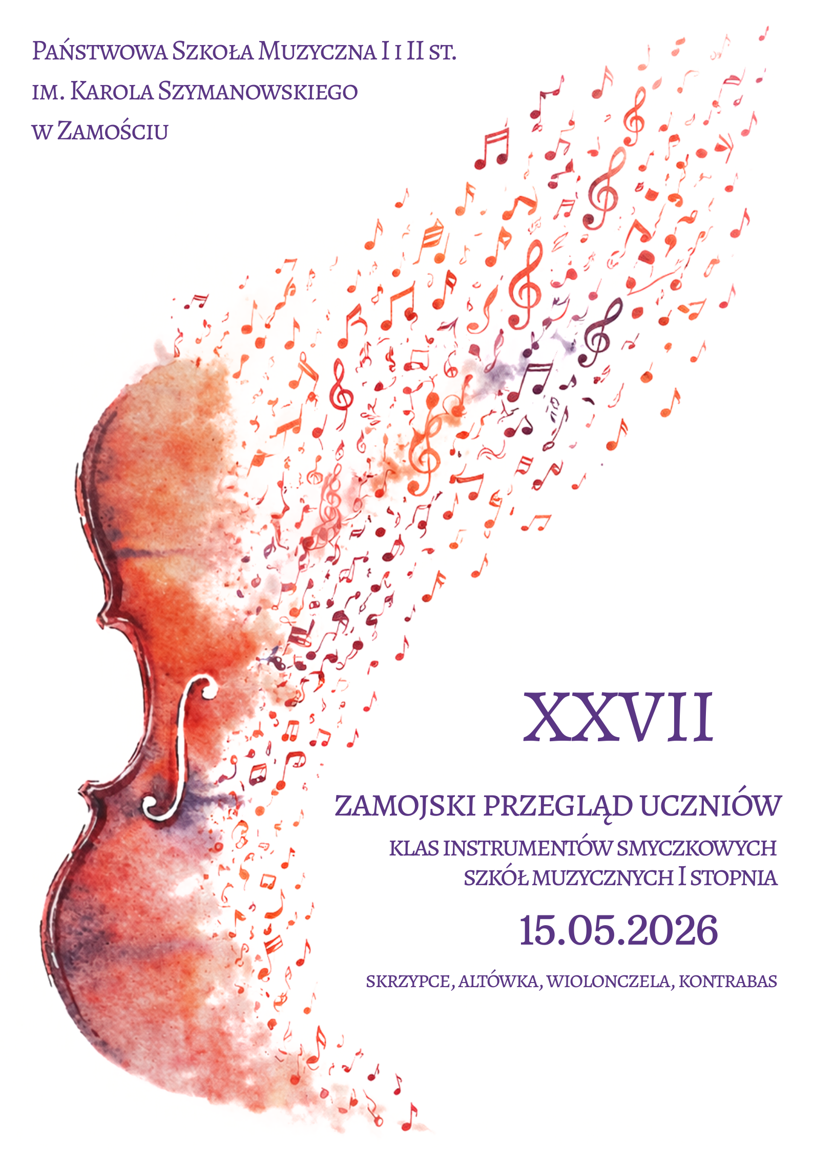 Plakat utrzymany w jasnej, kremowej tonacji przedstawia po lewej stronie stylizowany kontur skrzypiec, który stopniowo rozpływa się ku górze i prawej stronie w dynamiczny strumień kolorowych nut i symboli muzycznych w odcieniach czerwieni, pomarańczu i fioletu, tworząc wrażenie ruchu i lekkości; w lewym górnym rogu znajduje się napis: „Państwowa Szkoła Muzyczna I i II st. im. Karola Szymanowskiego w Zamościu”, po prawej stronie, mniej więcej na środku, widnieje duży napis „XXVII”, poniżej tekst: „Zamojski Przegląd Uczniów klas instrumentów smyczkowych szkół muzycznych I stopnia”, a na dole data wydarzenia „15.05.2026” oraz drobniejszy dopisek „skrzypce, altówka, wiolonczela, kontrabas”; całość ma elegancki, artystyczny charakter i nawiązuje do muzyki klasycznej oraz instrumentów smyczkowych.