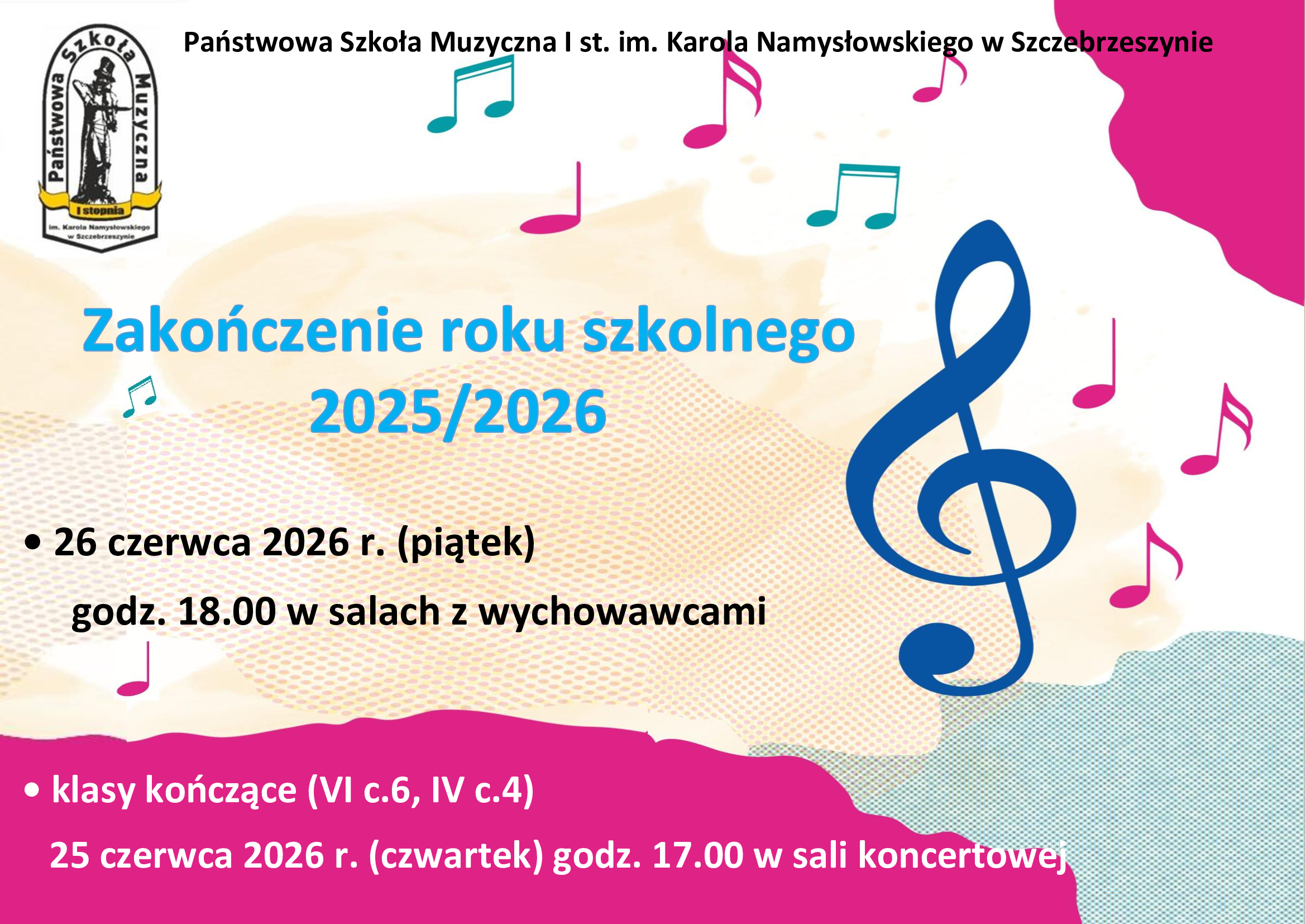 Ogłoszenie Państwowej Szkoły Muzycznej I stopnia im. Karola Namysłowskiego w Szczebrzeszynie dotyczące zakończenia roku szkolnego 2025/2026. Uroczystość dla większości klas odbędzie się 26 czerwca 2026 r. (piątek) o godz. 18:00 w salach z wychowawcami. Dla klas kończących naukę (VI cyklu sześcioletniego oraz IV cyklu czteroletniego) zakończenie roku zaplanowano na 25 czerwca 2026 r. (czwartek) o godz. 17:00 w sali koncertowej.