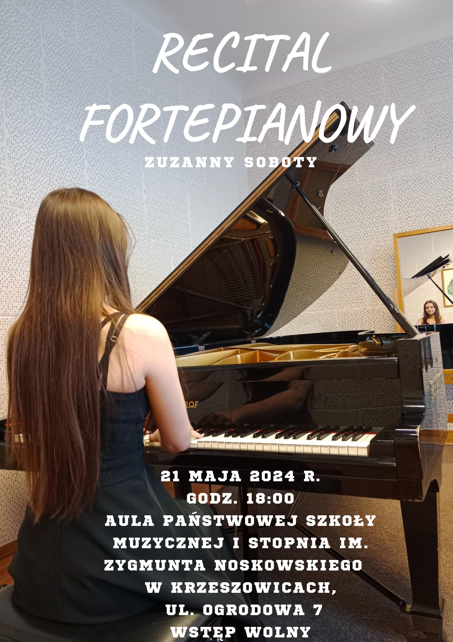 Plakat zdjęcie pianistki przy fortepianie. Od góry: RECITAL FORTEPIANOWY ZUZANNY SOBOTY. Na dole: 21 maja 2024 r. godz. 18:00 aula Państwowej Szkoły Muzycznej I stopnia im. Zygmunta Noskowskiego w Krzeszowicach, ul. Ogrodowa 7 wstęp wolny